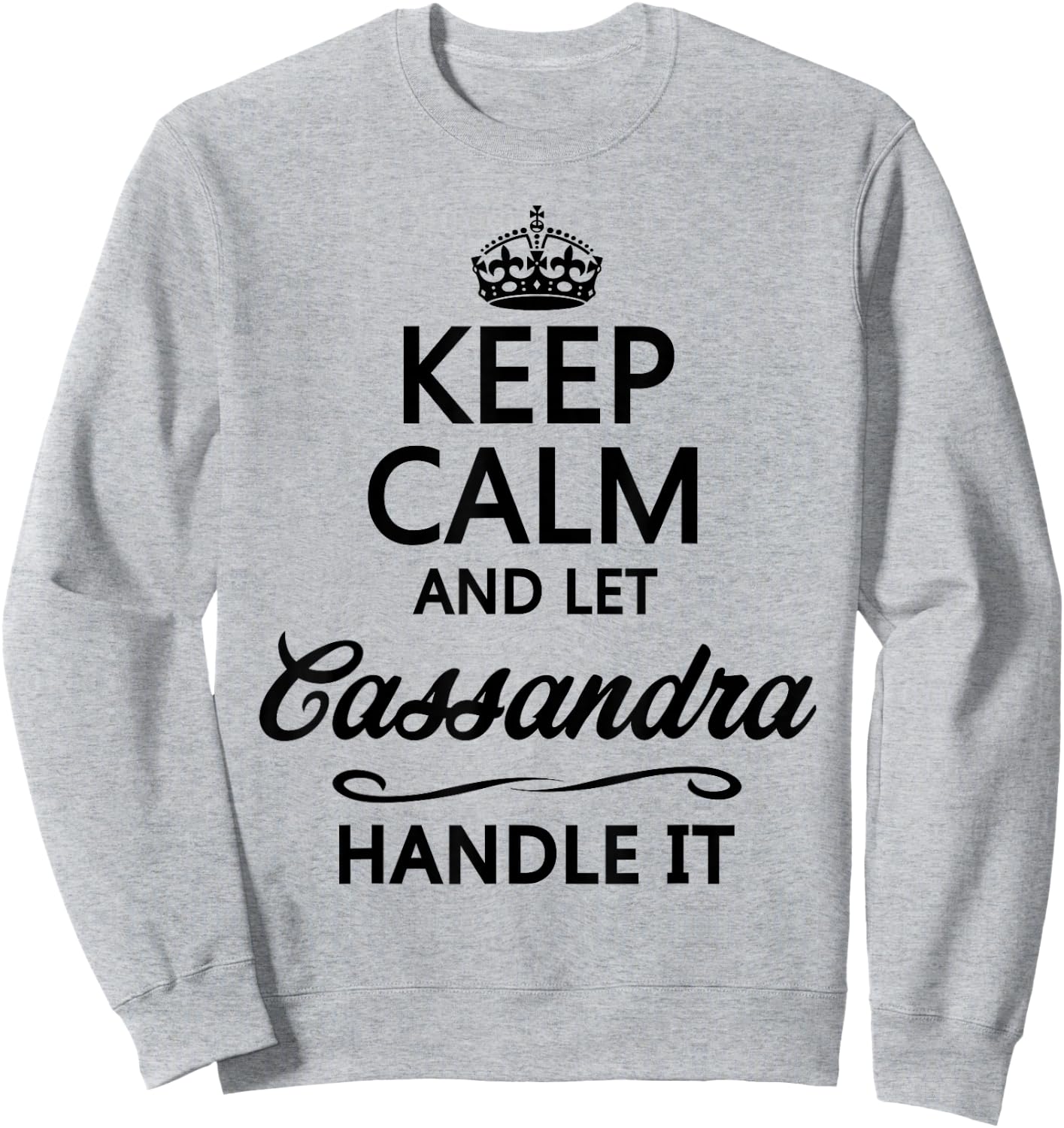 KEEP CALM and let CASSANDRA Handle It | Funny Name Gift Sweatshirt - Sweatshirt | Ash