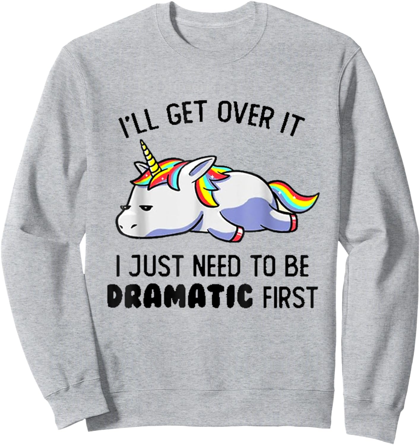 I'll Get Over It I Just Need To Be Dramatic First Sweatshirt - Sweatshirt | Ash