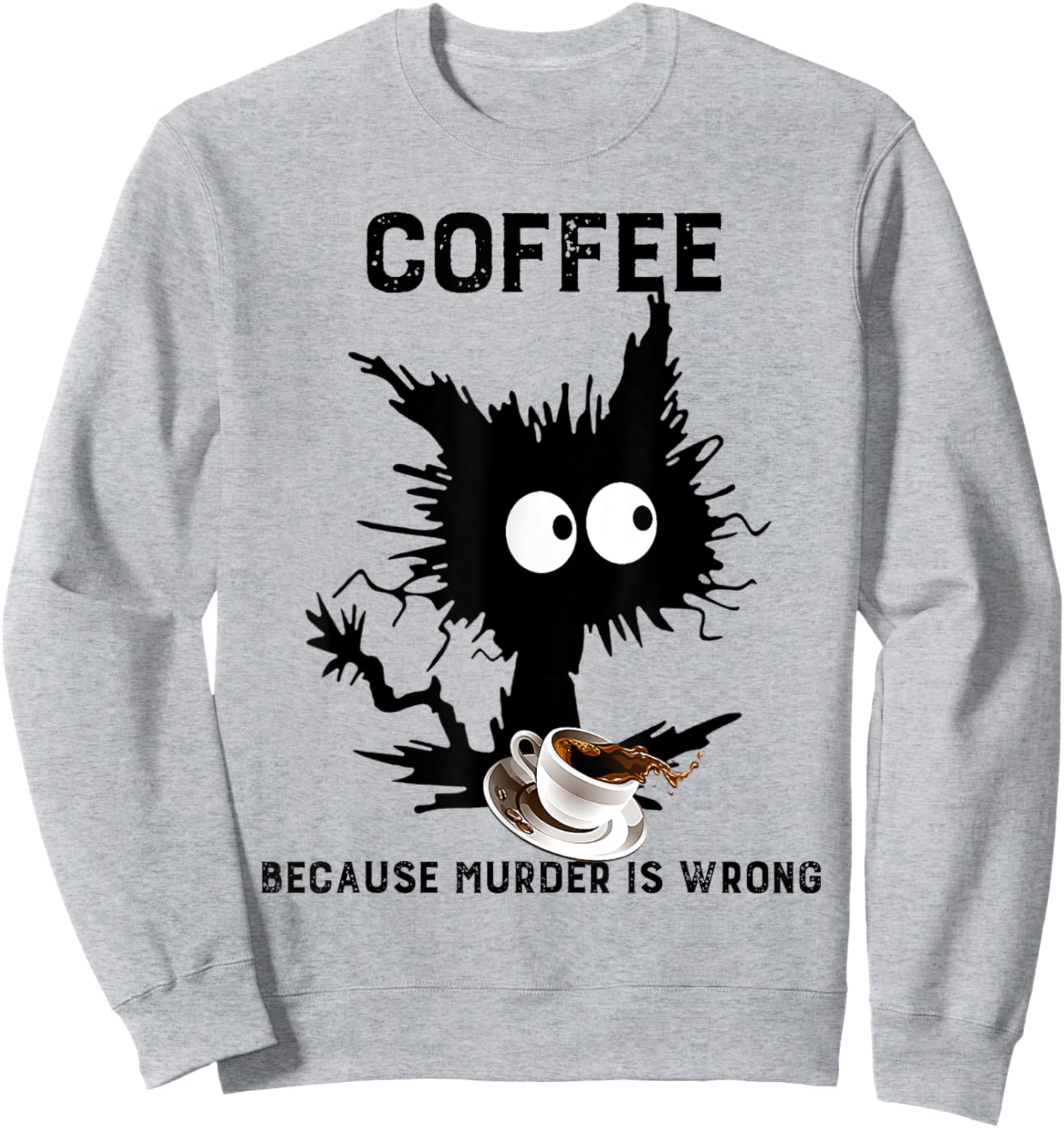 Coffee Because Murder Is Wrong Black Cat Caffeine Funny Meme Sweatshirt - Sweatshirt | Ash