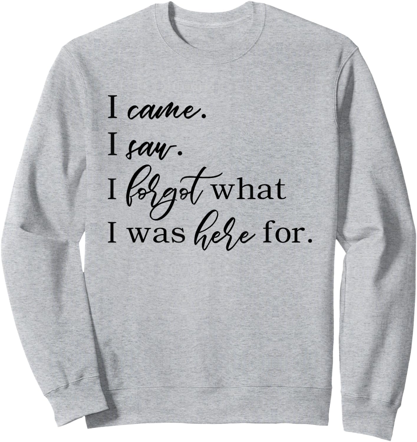 I came. I saw. I forgot what I was here for. Forgetful funny Sweatshirt - Sweatshirt | Ash