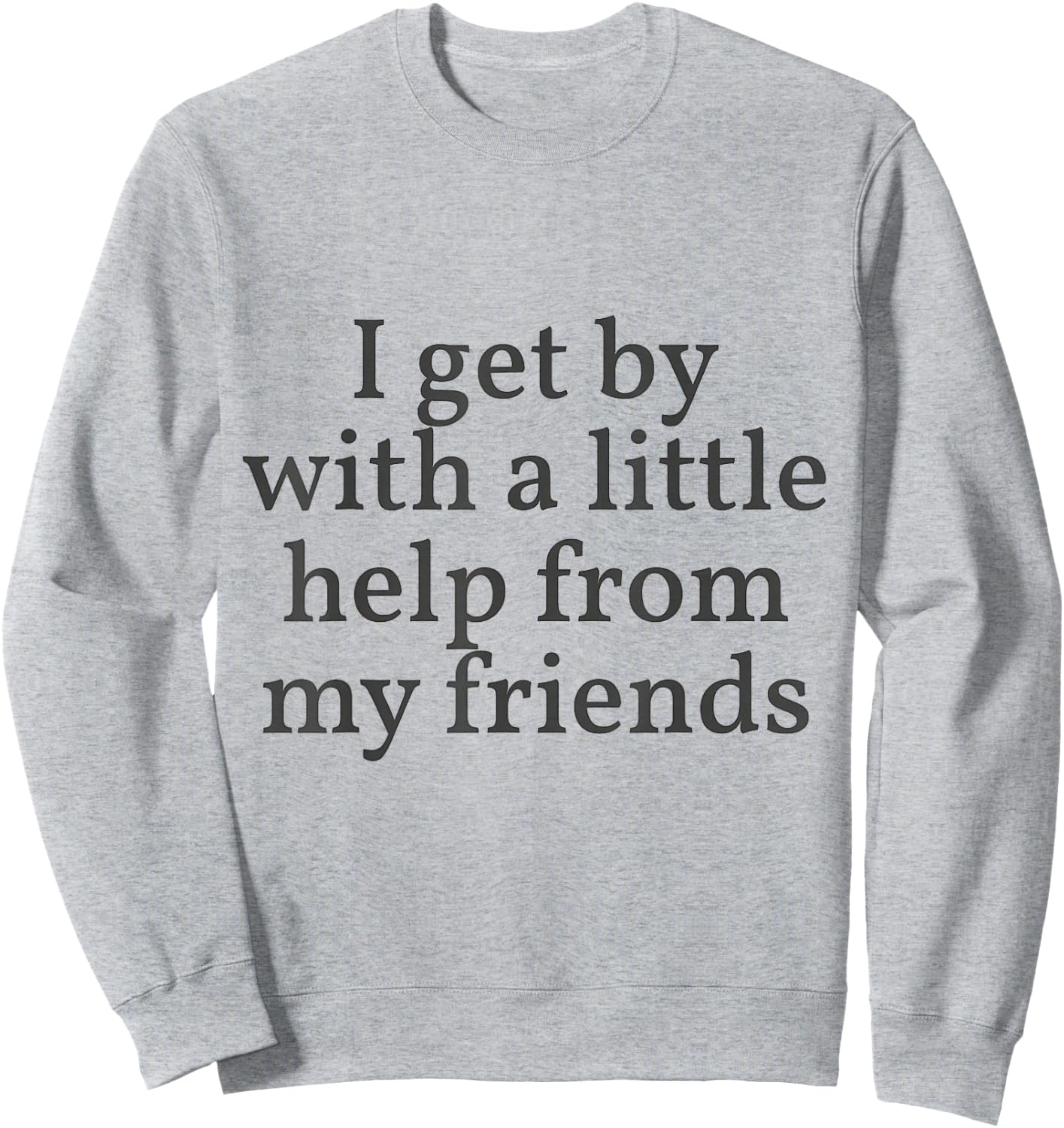 I Get by with a Little Help From My Friends Shirt Him & Her Sweatshirt - Sweatshirt | Ash