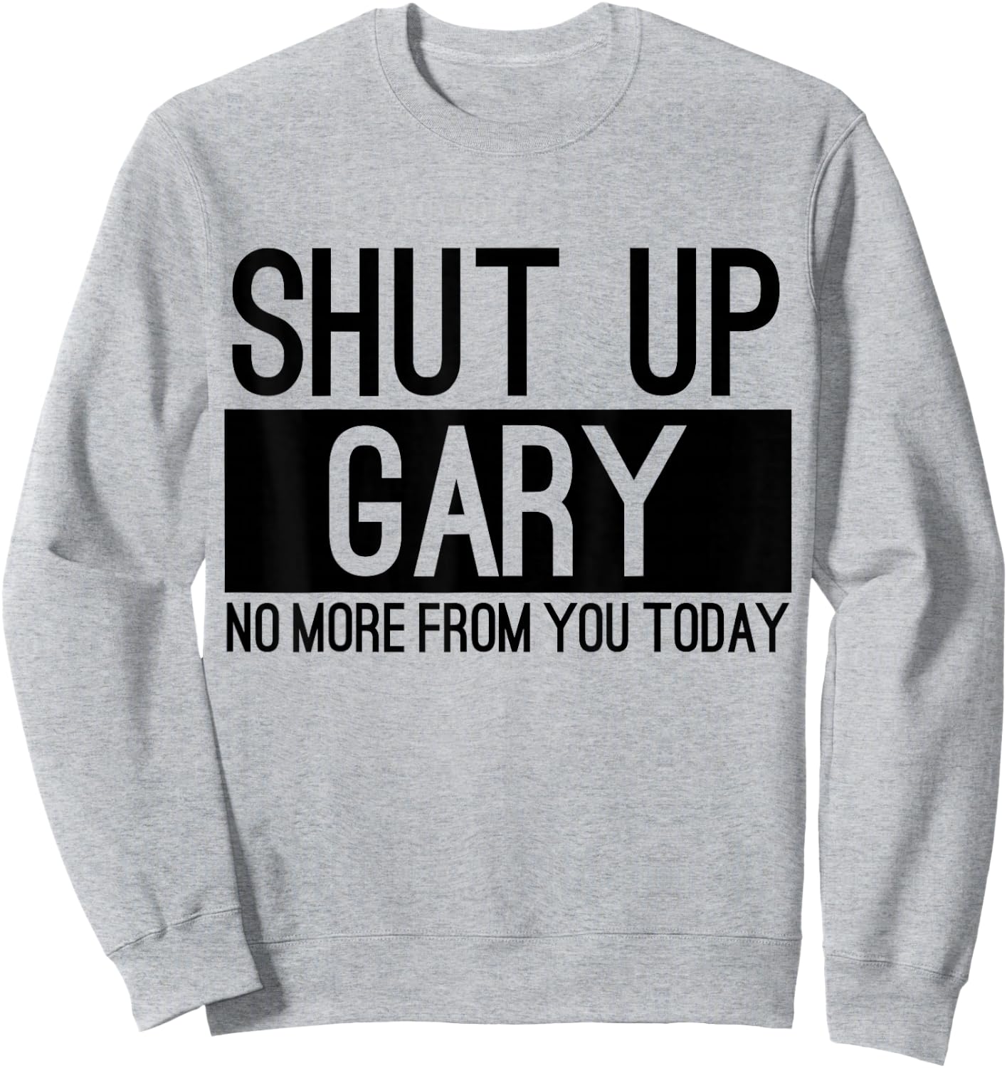 Shut Up Gary No More From You Today Funny Sweatshirt - Sweatshirt | Ash