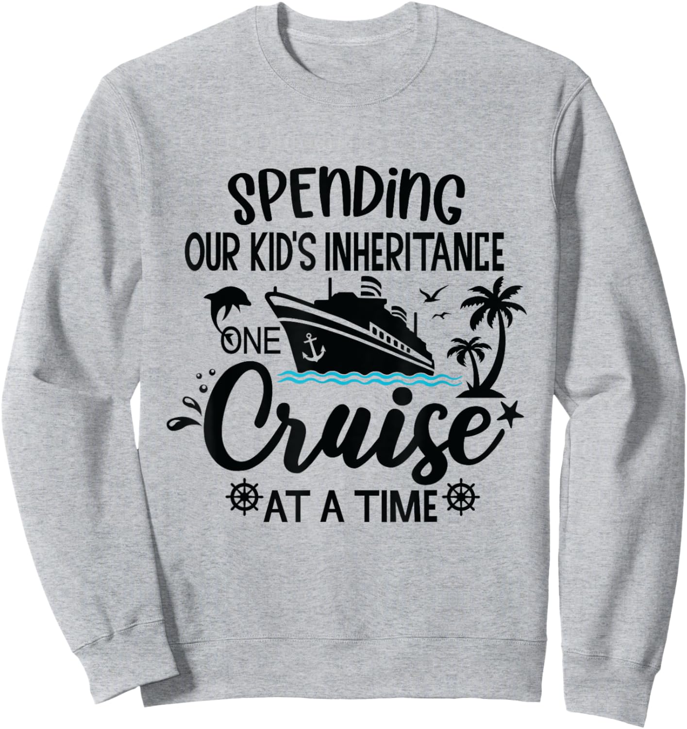 Spending Our Kids Inheritance One Cruise at a Time Sweatshirt - Sweatshirt | Ash