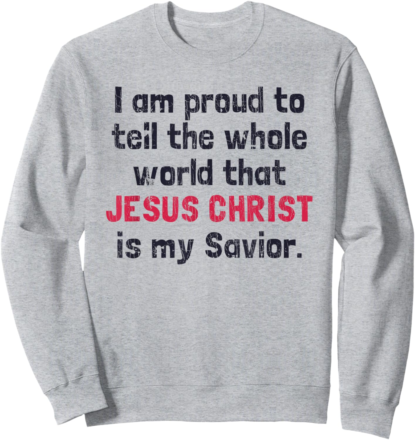 I Am Proud To Tell The World That Jesus Christ Is My Savior Sweatshirt - Sweatshirt | Ash