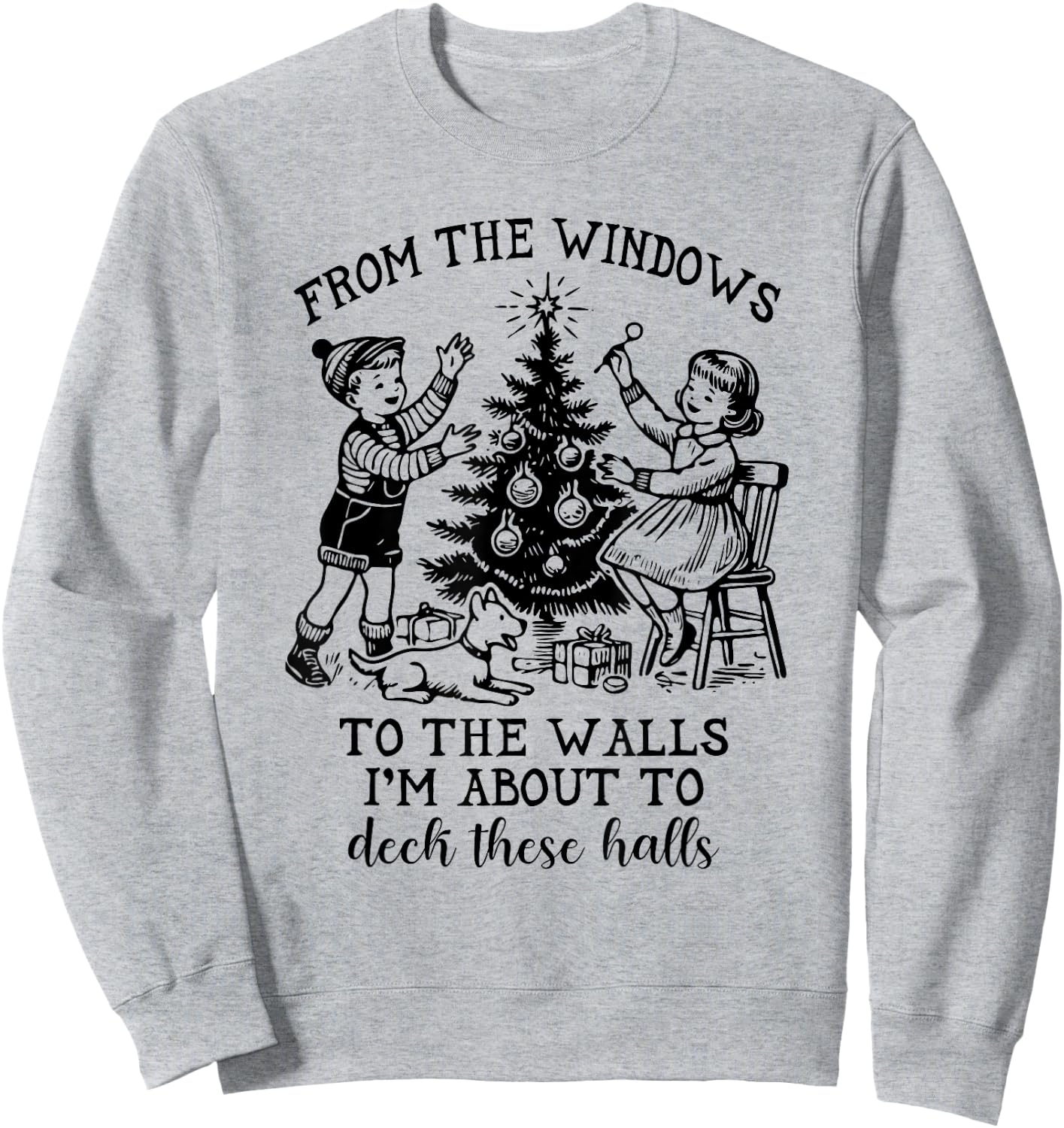 From The Windows To The Walls I'm About To Deck These Halls Sweatshirt - Sweatshirt | Ash