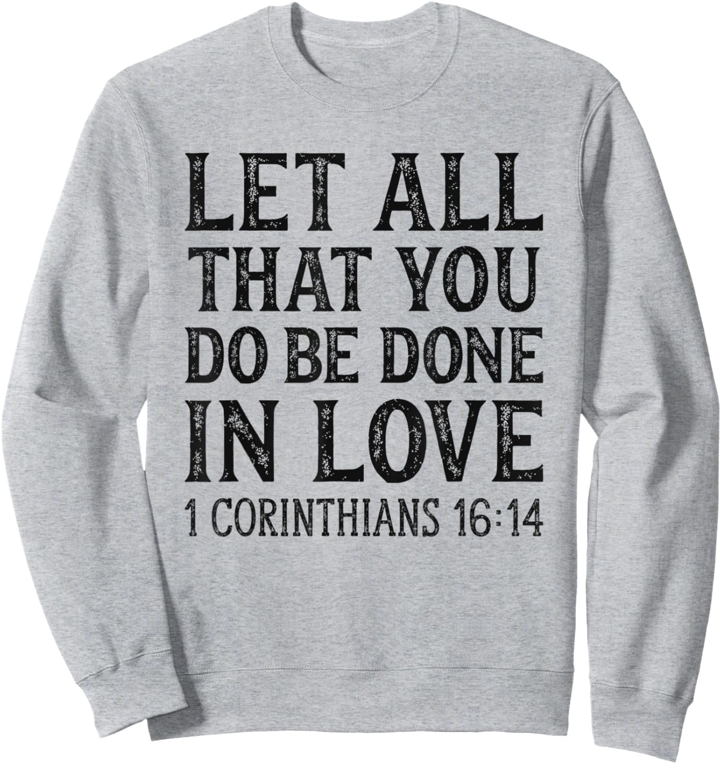 Let All That You Do Be Done In Love Bible Christian Sweatshirt - Sweatshirt | Ash
