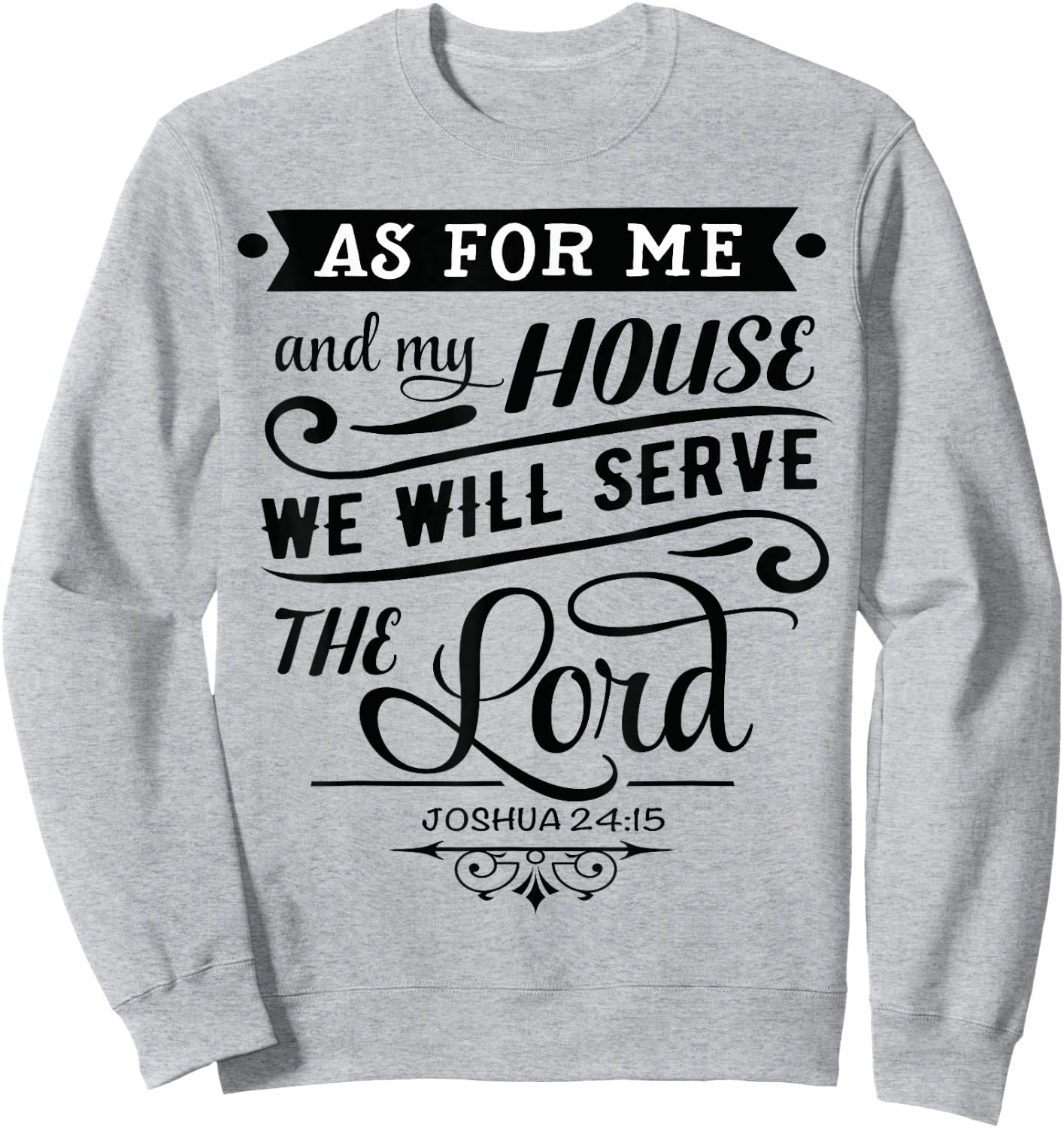 As for me and my house, we will serve the LORD. Joshua 24.15 Sweatshirt - Sweatshirt | Ash