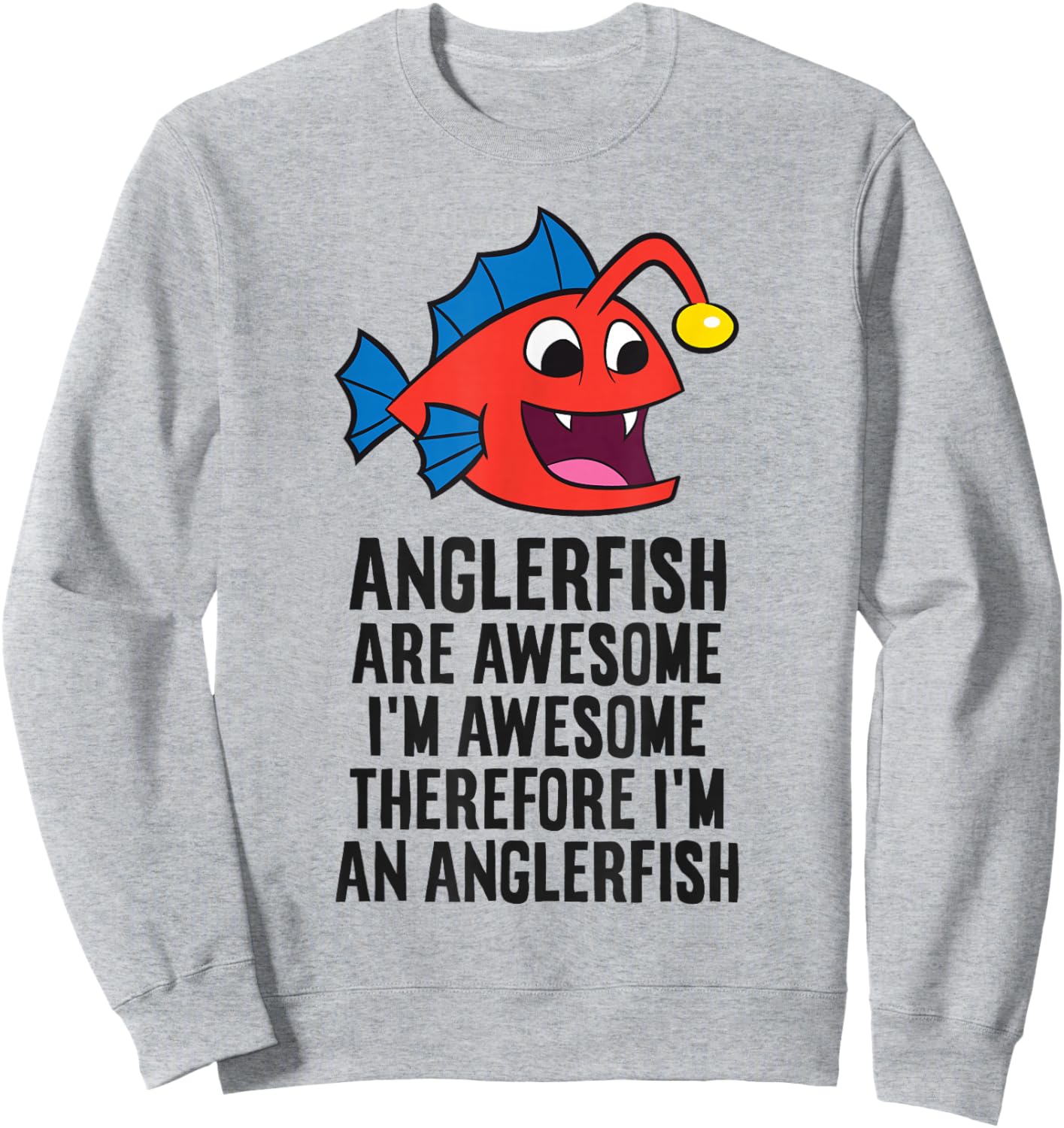 Anglerfish Are Awesome Therefore I'm An Anglerfish Sweatshirt - Sweatshirt | Ash