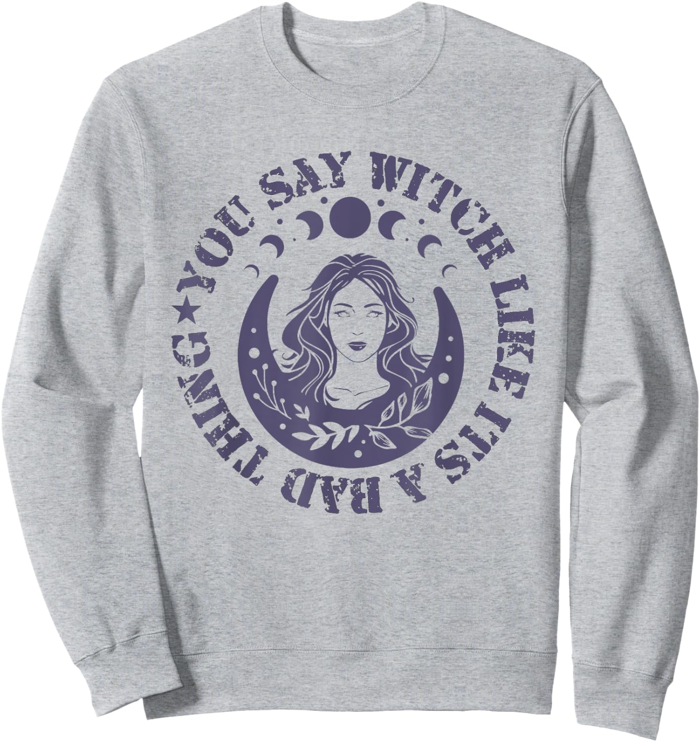 You Say Witch Like It's a Bad Thing Sweatshirt - Sweatshirt | Ash