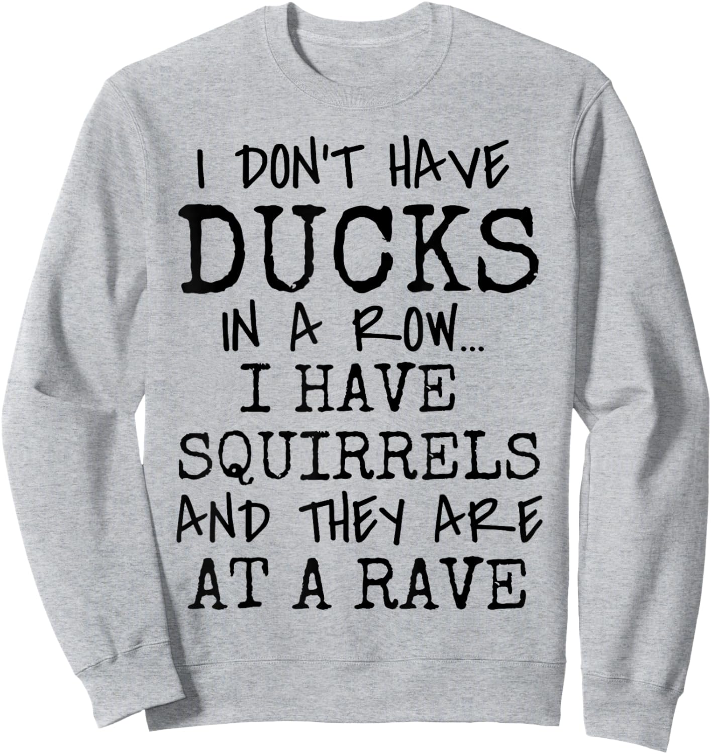 Funny I Don't Have Ducks In Row I Have Squirrels at a Rave Sweatshirt - Sweatshirt | Ash