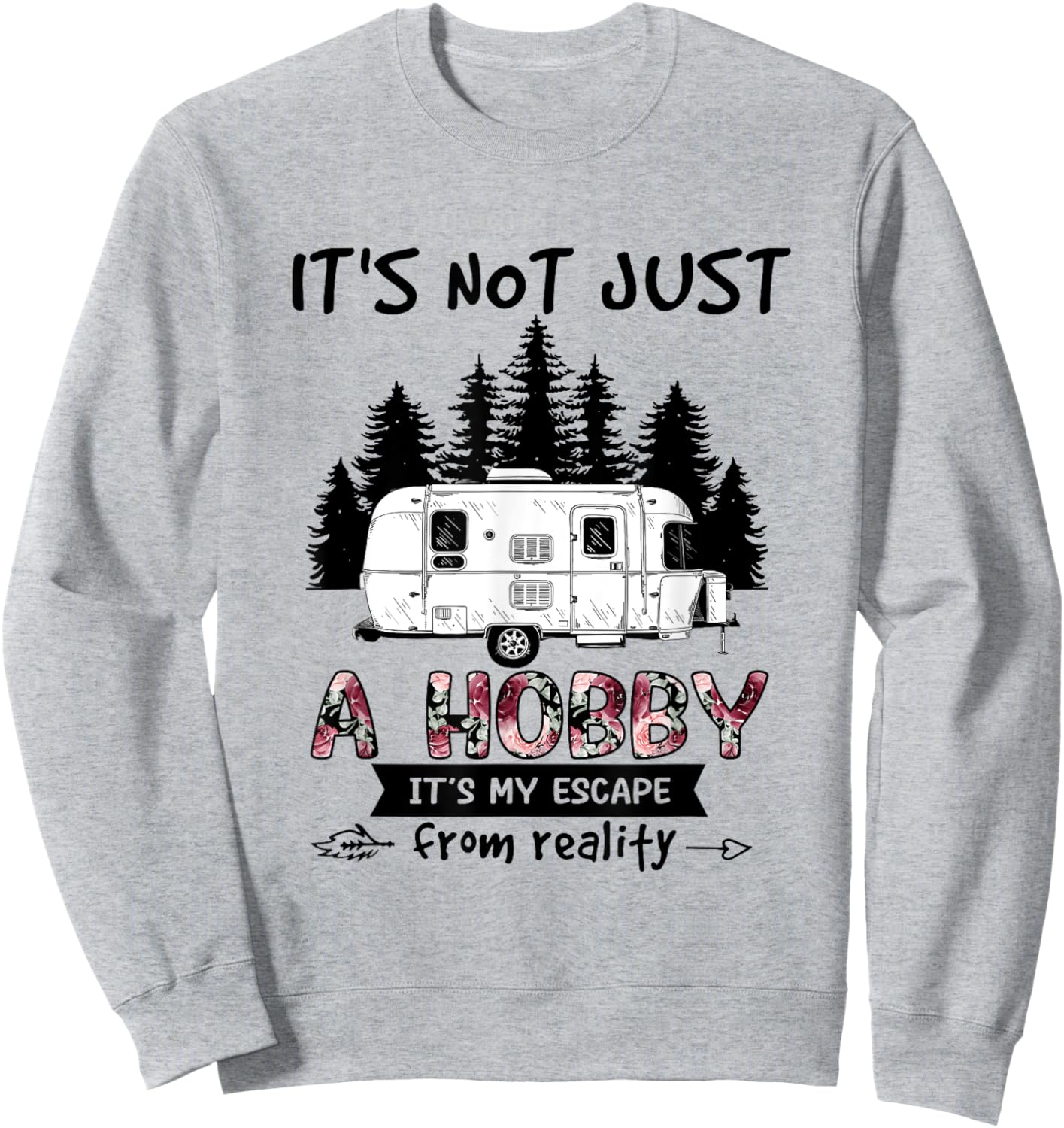 It's Not Just A Hobby It's My Escape From Reality Camping Sweatshirt - Sweatshirt | Ash