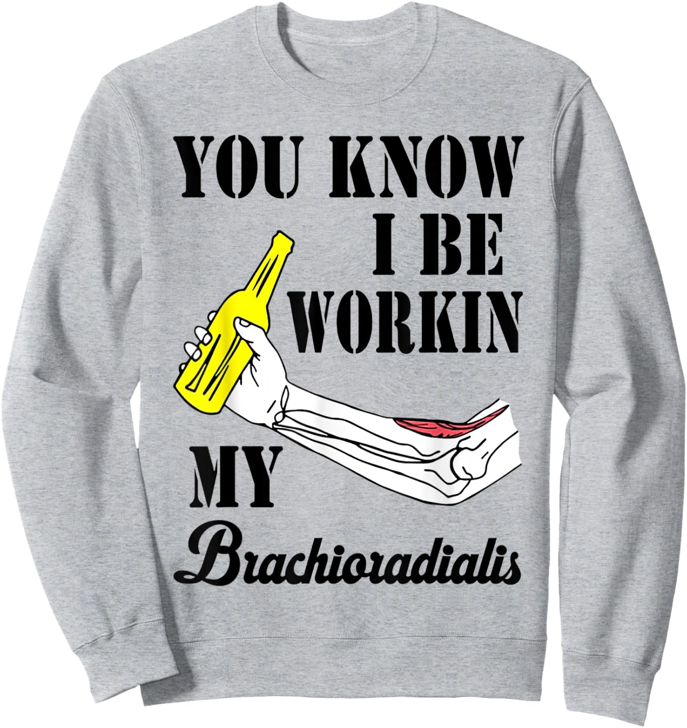 You Know I Be Workin My Brachioradialis Sweatshirt - Sweatshirt | Ash