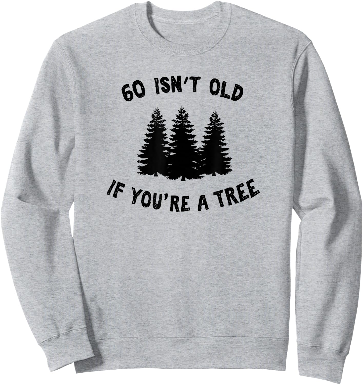 60 Isn't Old If You're A Tree Sarcastic Group Party Squad Sweatshirt - Sweatshirt | Ash