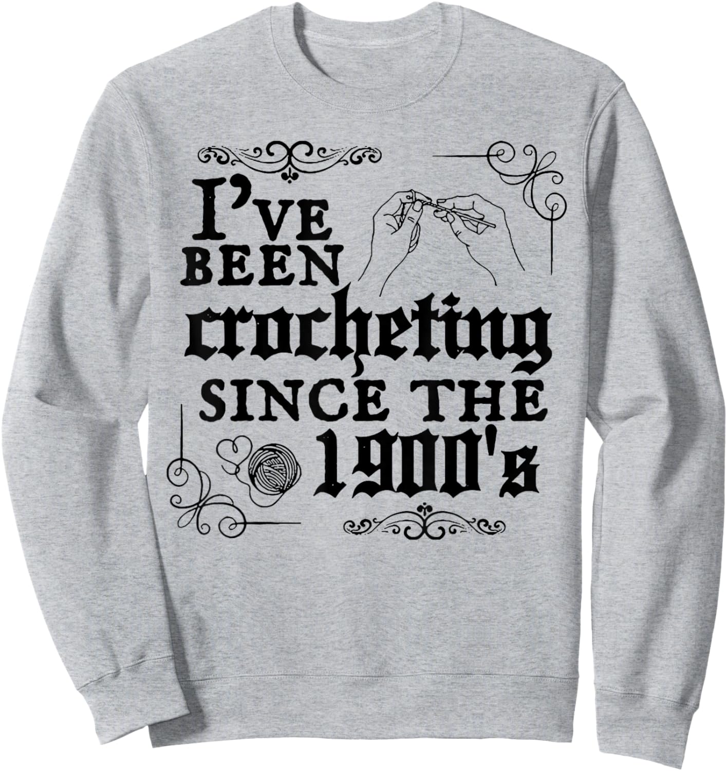 I've Been Crocheting Since The 1900's Sweatshirt - Sweatshirt | Ash
