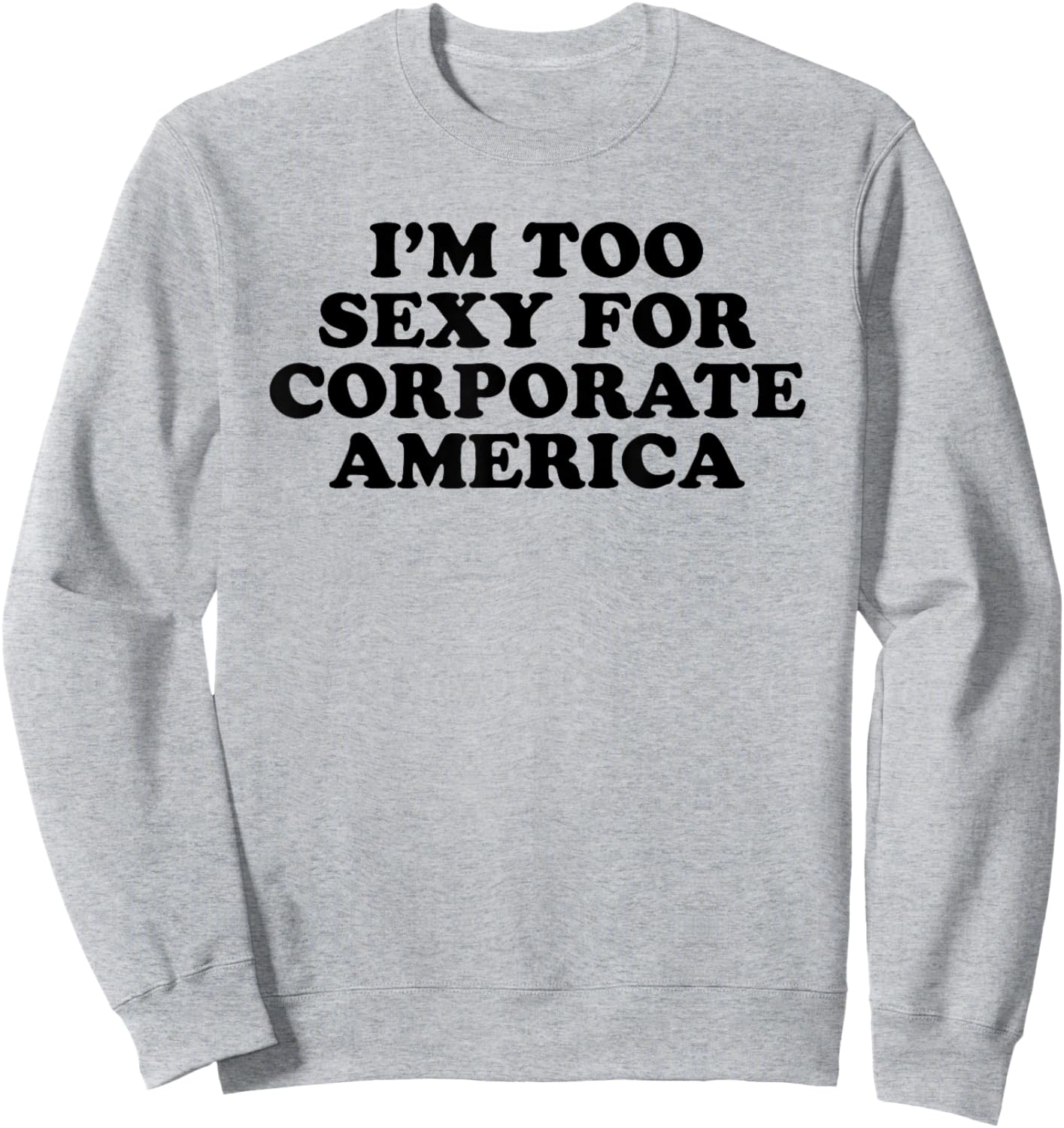 I'm Too Sexy For Corporate America - Funny Gag Gift Sweatshirt - Sweatshirt | Ash