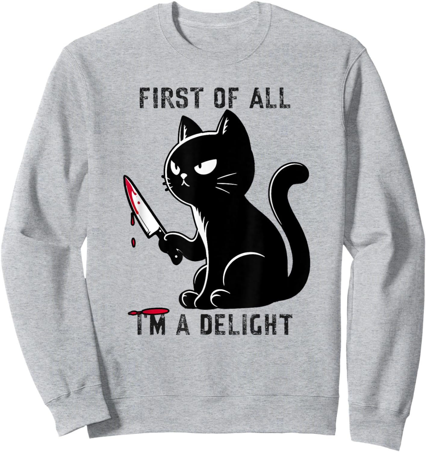 First Of All I'm A Delight Funny Sarcastic Cat Men Women Sweatshirt - Sweatshirt | Ash