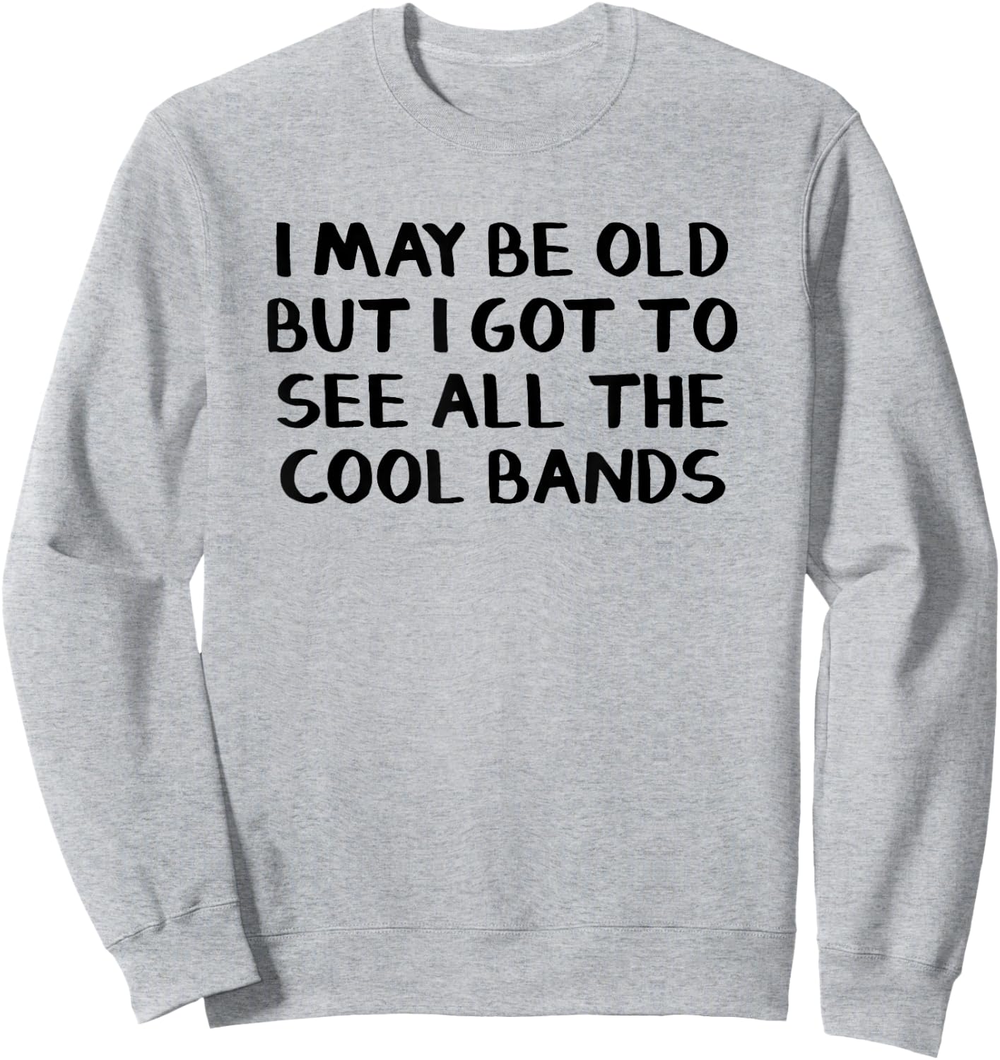 I May Be Old But I Got To See All The Cool Bands Sweatshirt - Sweatshirt | Ash