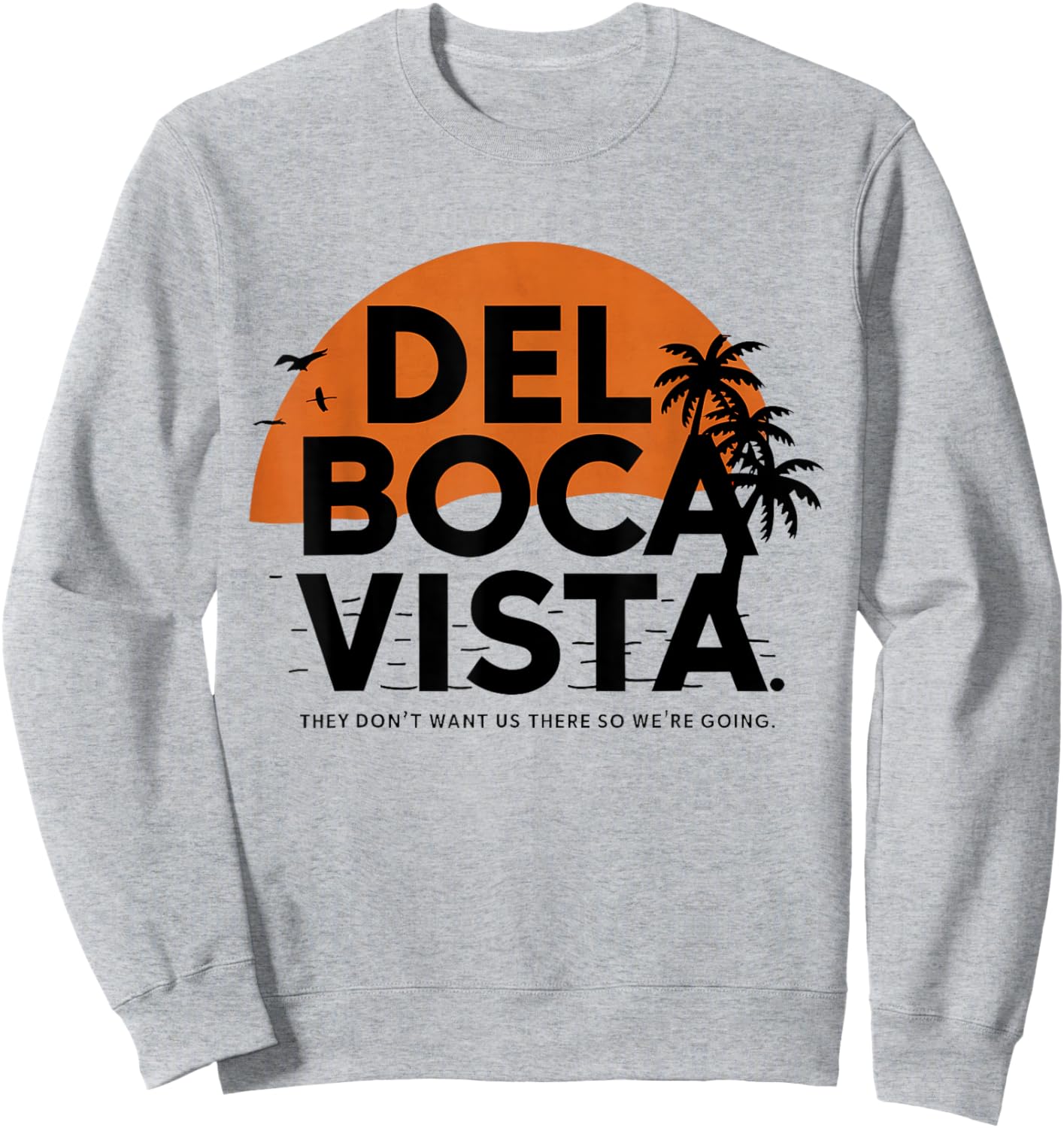 Del Boca Vista They Don't Want Us There Gift Retirement Sweatshirt - Sweatshirt | Ash