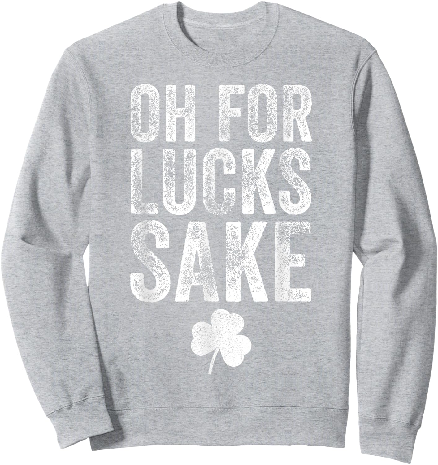 Oh For Lucks Sake Funny St Patrick Day Sweatshirt - Sweatshirt | Ash
