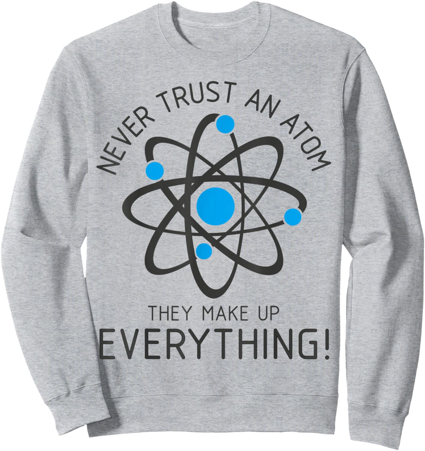 Never Trust An Atom, Science Gamer Nerd Men Women Kids Sweatshirt - Sweatshirt | Ash