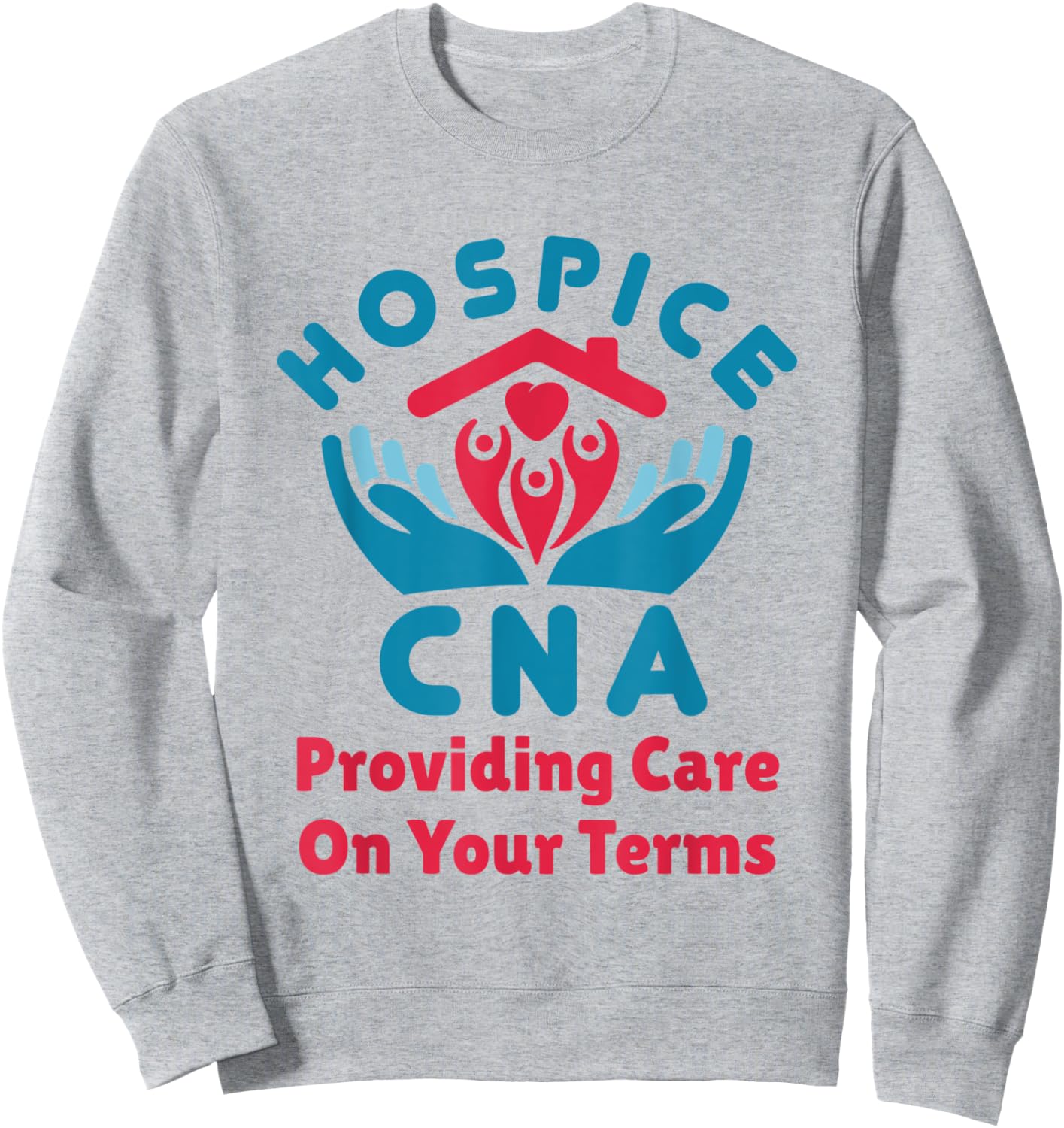Hospice CNA Providing Care on Your Terms Nursing Assistant Sweatshirt - Sweatshirt | Ash