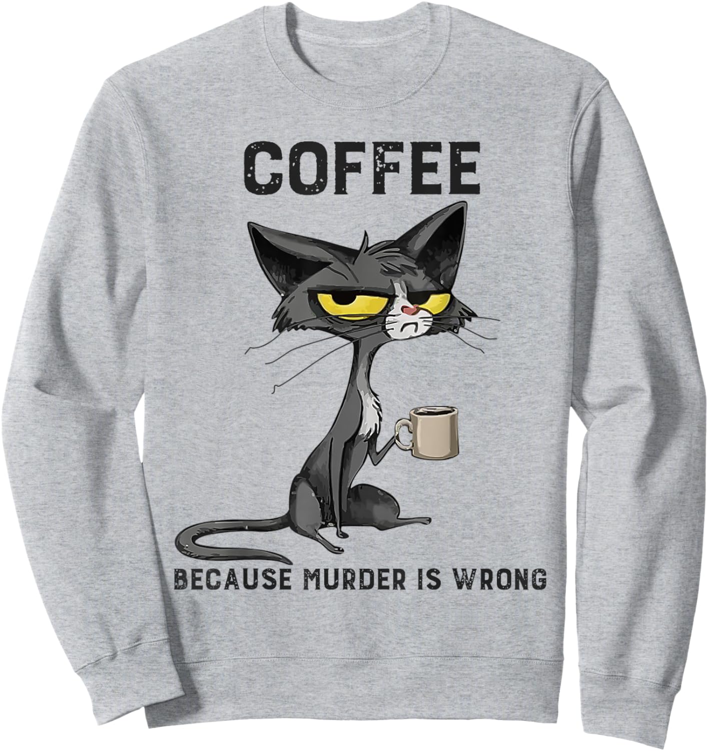Coffee Because Murder Is Wrong Black Cat Funny Caffeine Meme Sweatshirt - Sweatshirt | Ash