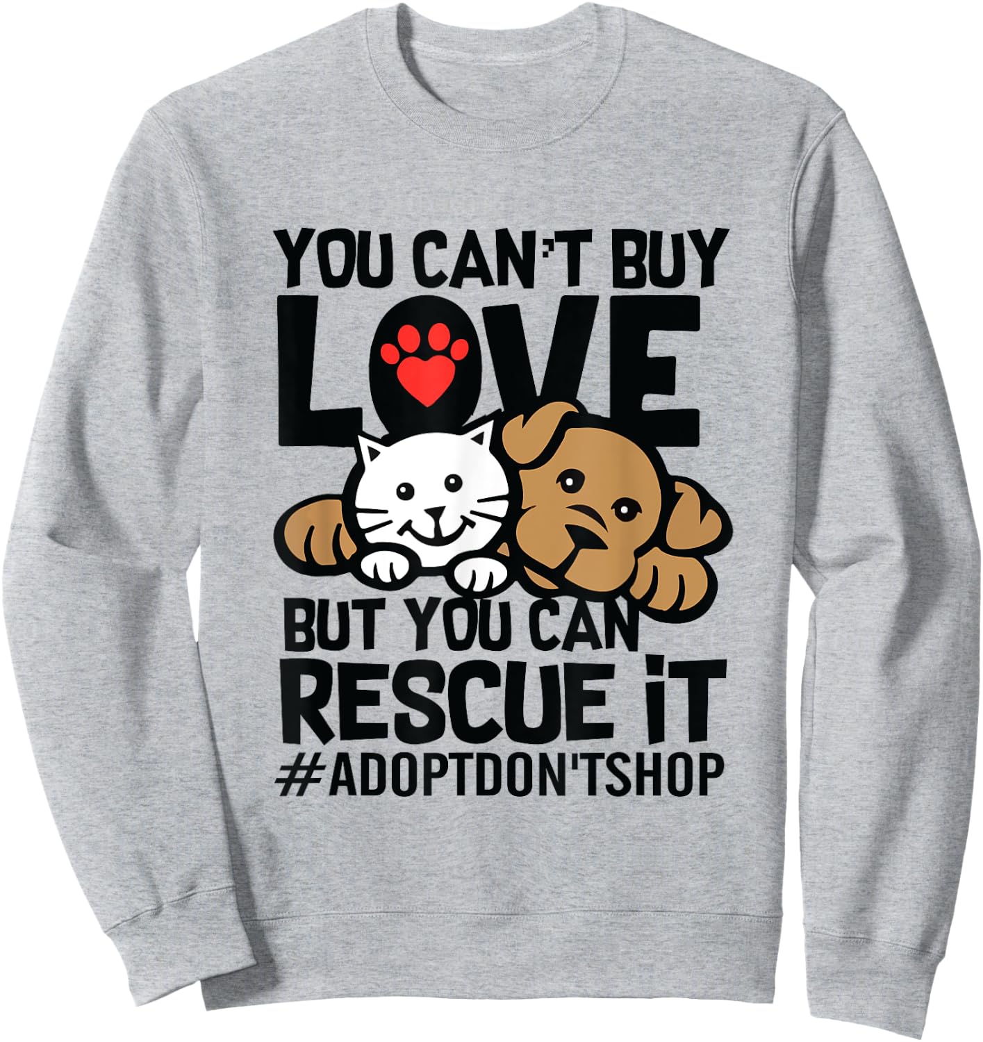 You Can't Buy Love But You Can Rescue It Adopt Don't Shop Sweatshirt - Sweatshirt | Ash