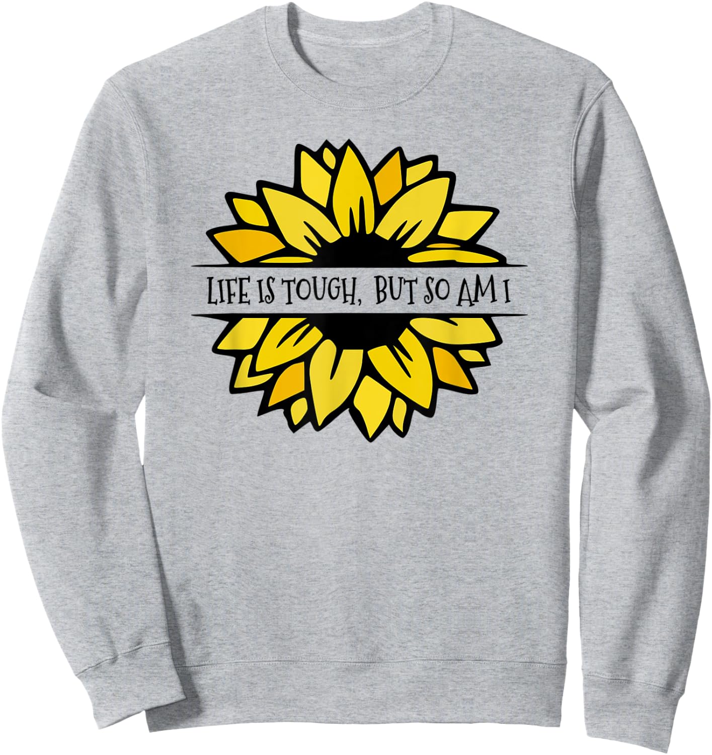LIFE IS TOUGH, BUT SO AM I. Beautiful Feminine sunflower Sweatshirt - Sweatshirt | Ash
