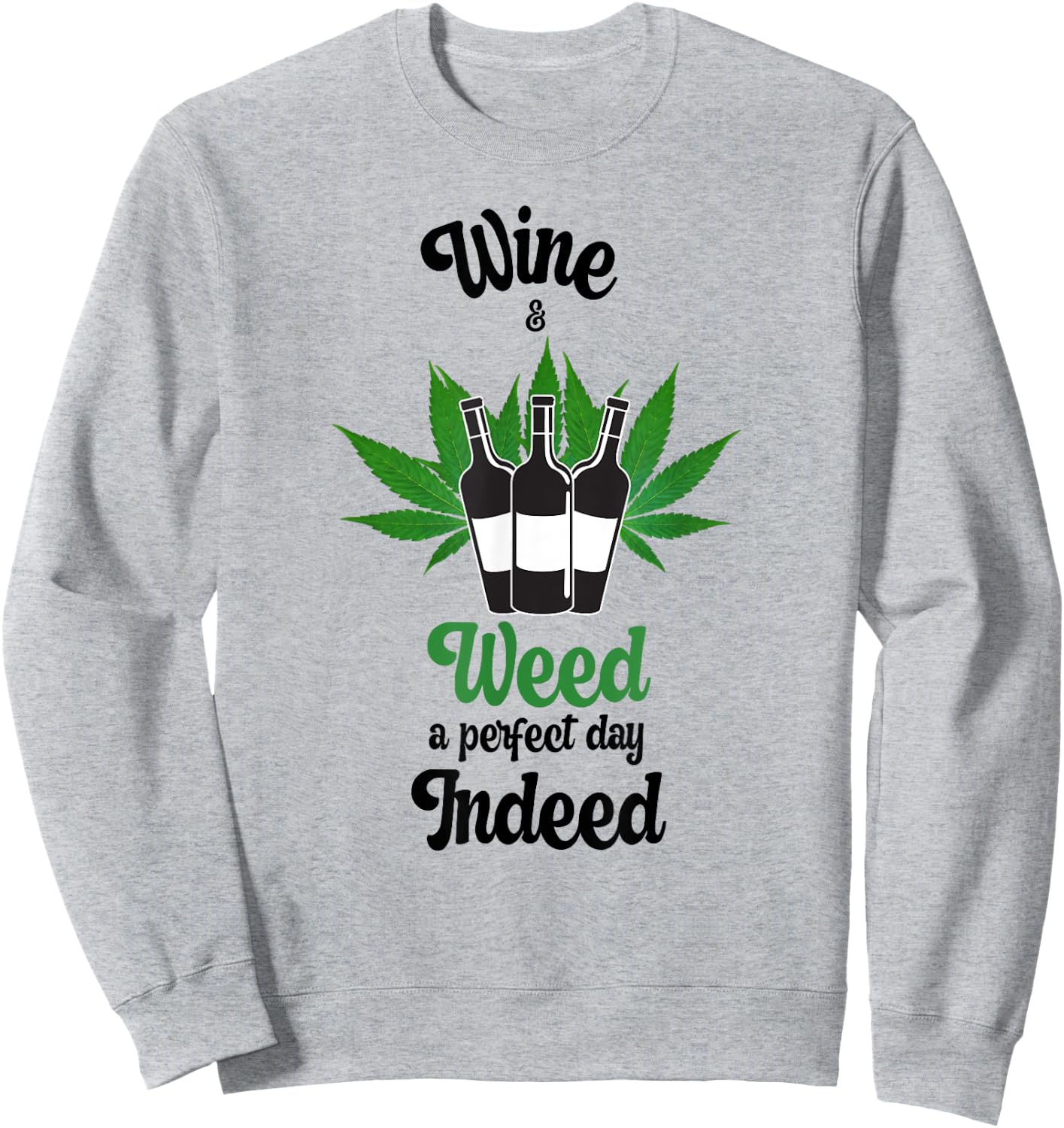 Wine And Weed A Perfect Day Indeed Marijuana Love Wine Sweatshirt - Sweatshirt | Ash