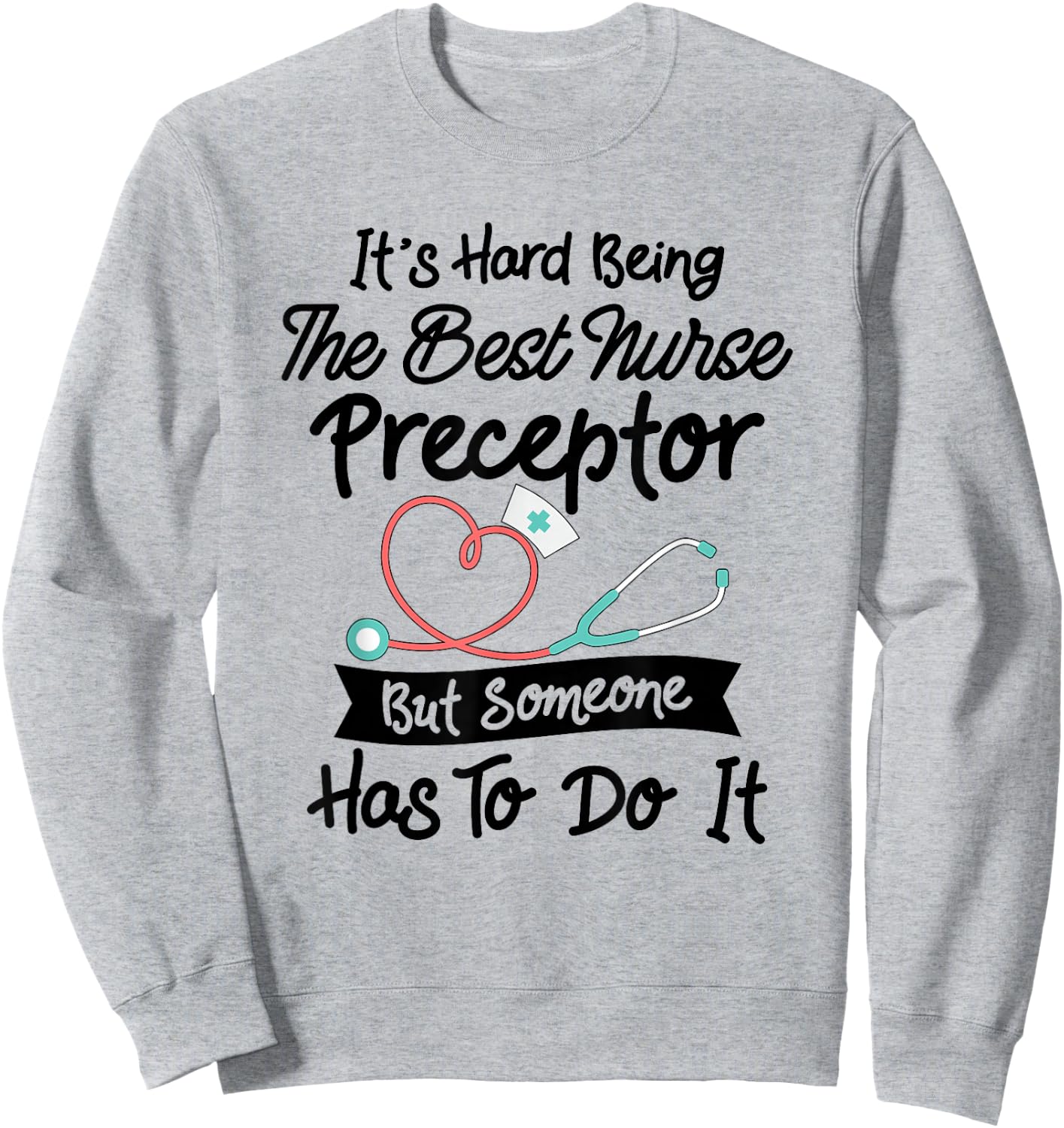 Funny Hard Being The Best Nurse Preceptor Sweatshirt - Sweatshirt | Ash