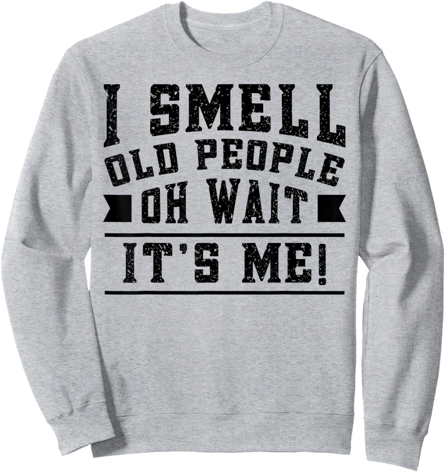 I Smell Old People its Me Funny Senior Gag Gift Birthday Sweatshirt - Sweatshirt | Ash