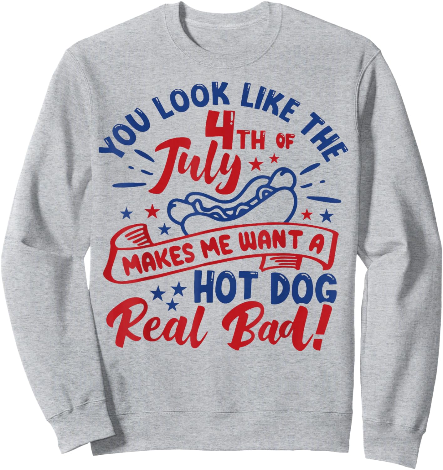 You Look Like 4th of July Makes Me Want a Hot Dog Real Bad Women Men Sweatshirt - Sweatshirt | Ash