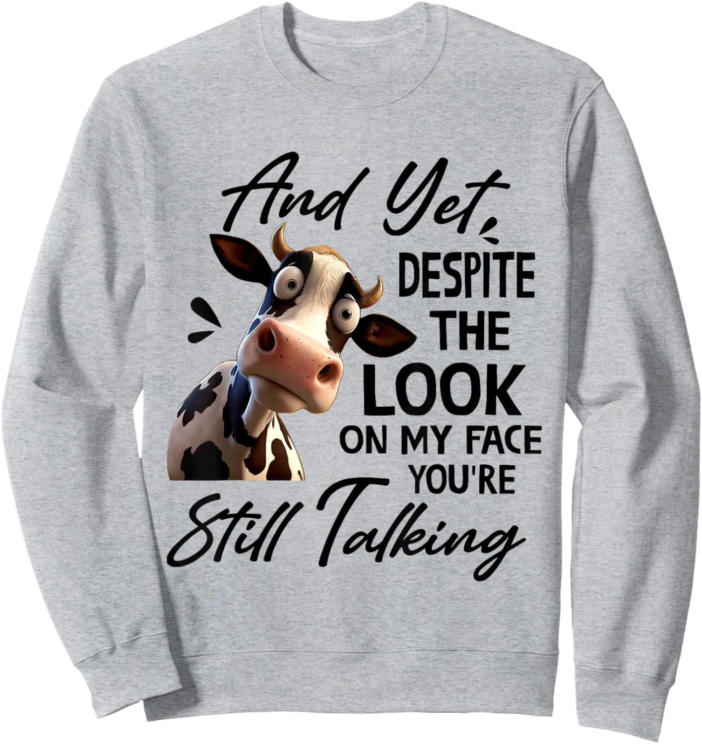 Cow And Yet Despite The Look On My Face You're Still Talking Sweatshirt - Sweatshirt | Ash
