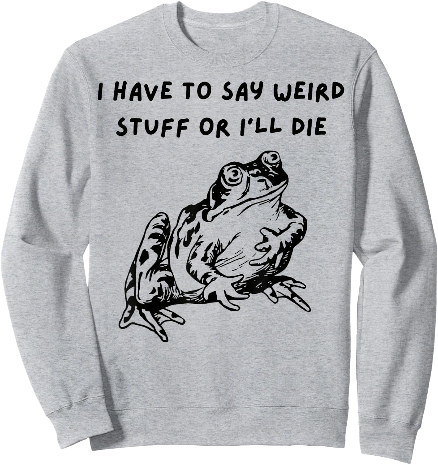 Frog I Have To Say Weird Stuff Or I’ll Die Sweatshirt - Sweatshirt | Ash