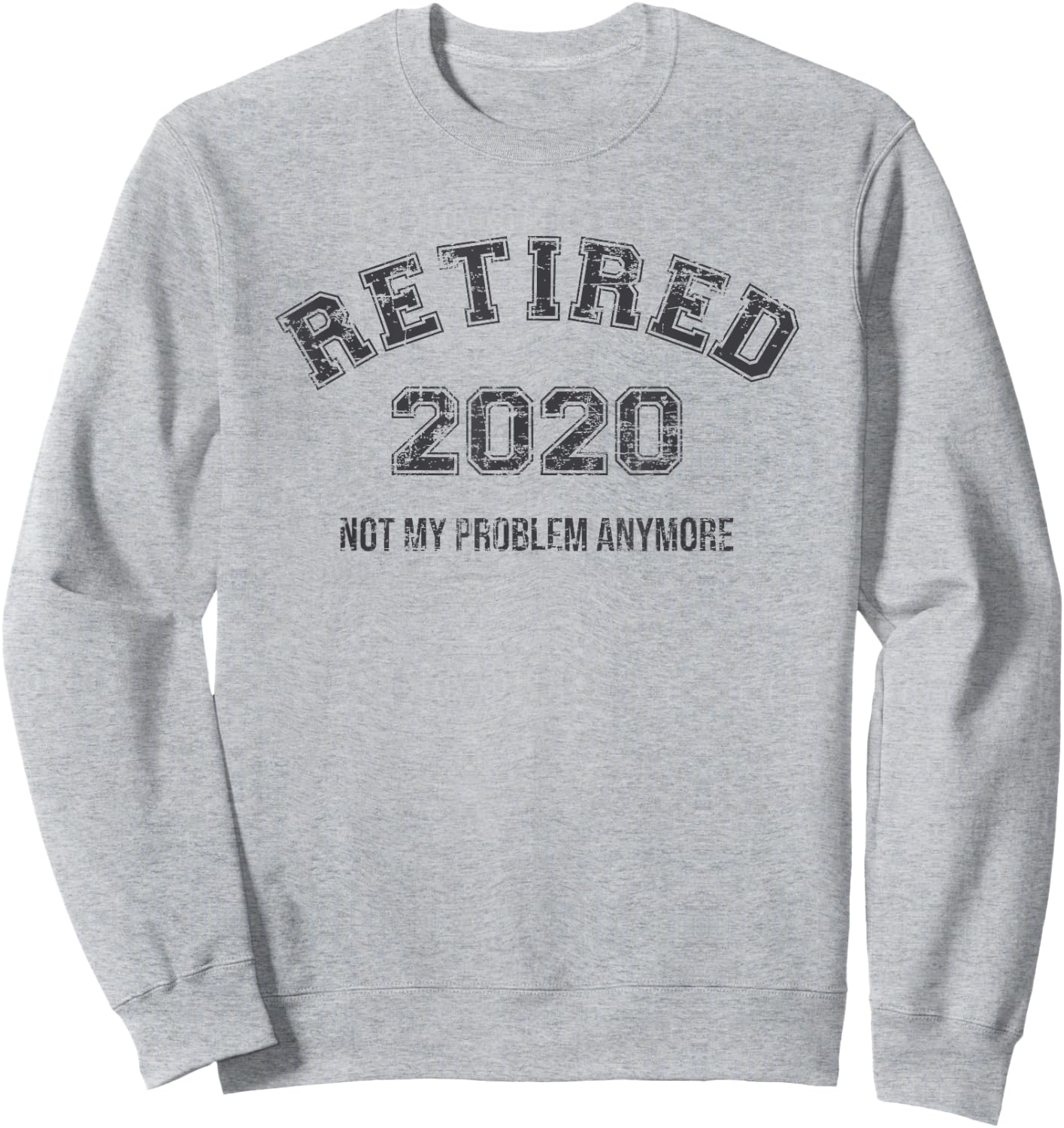 Retired 2020 Not My Problem Anymore Funny Retirement Gift Sweatshirt - Sweatshirt | Ash