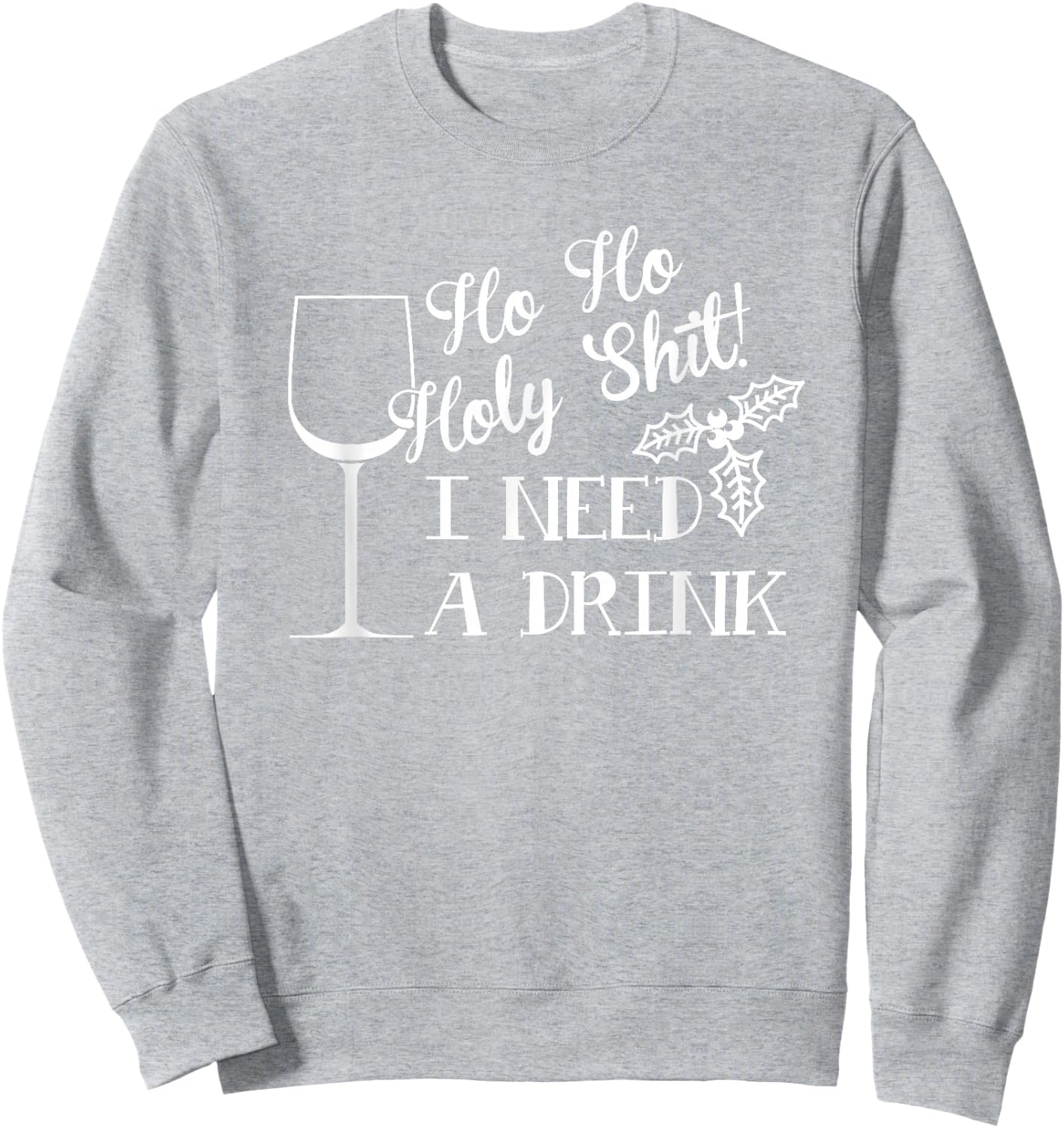Ho Ho Holy Shit I Need a Drink Christmas Sweatshirt - Sweatshirt | Ash