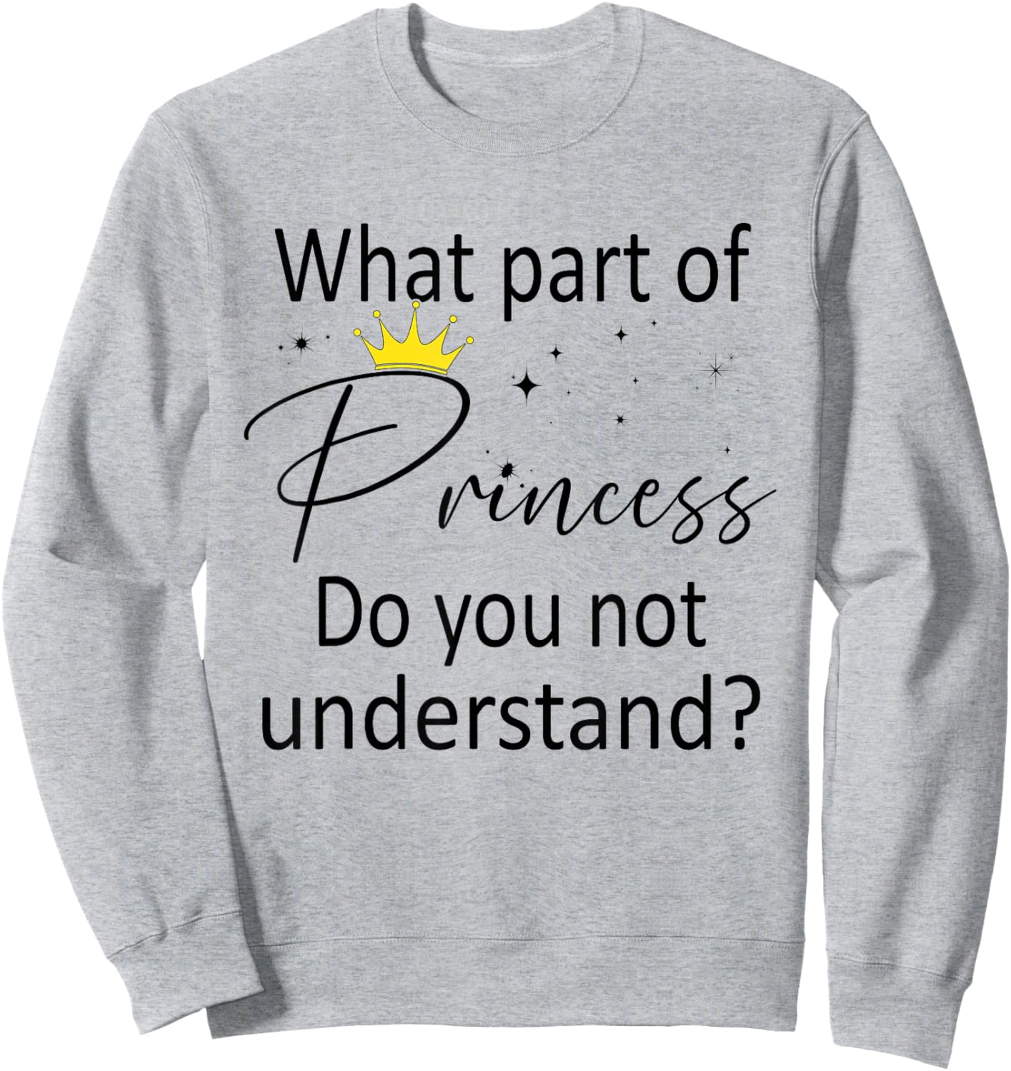 What Part of Princess do You not Understand? Funny Princess Sweatshirt - Sweatshirt | Ash