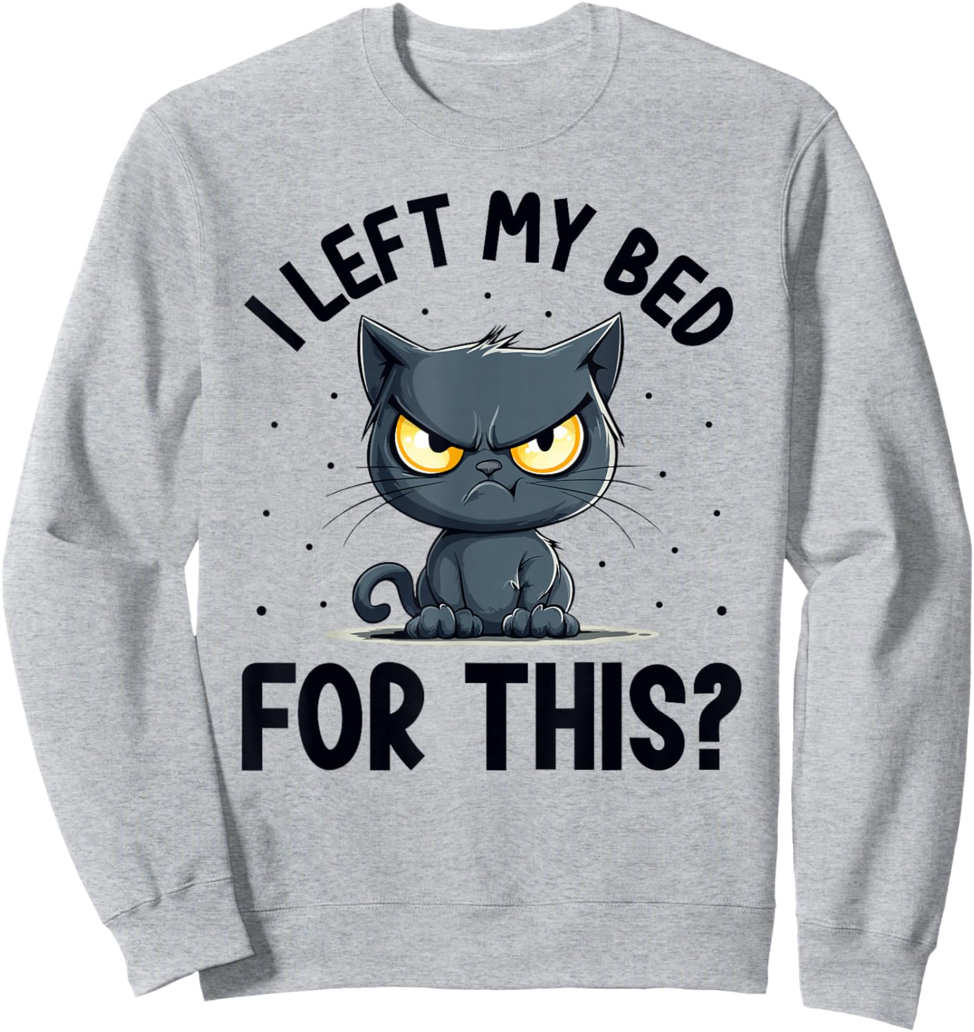 I left my bed for this? Grumpy Funny Cat Pajama PJ Sweatshirt - Sweatshirt | Ash