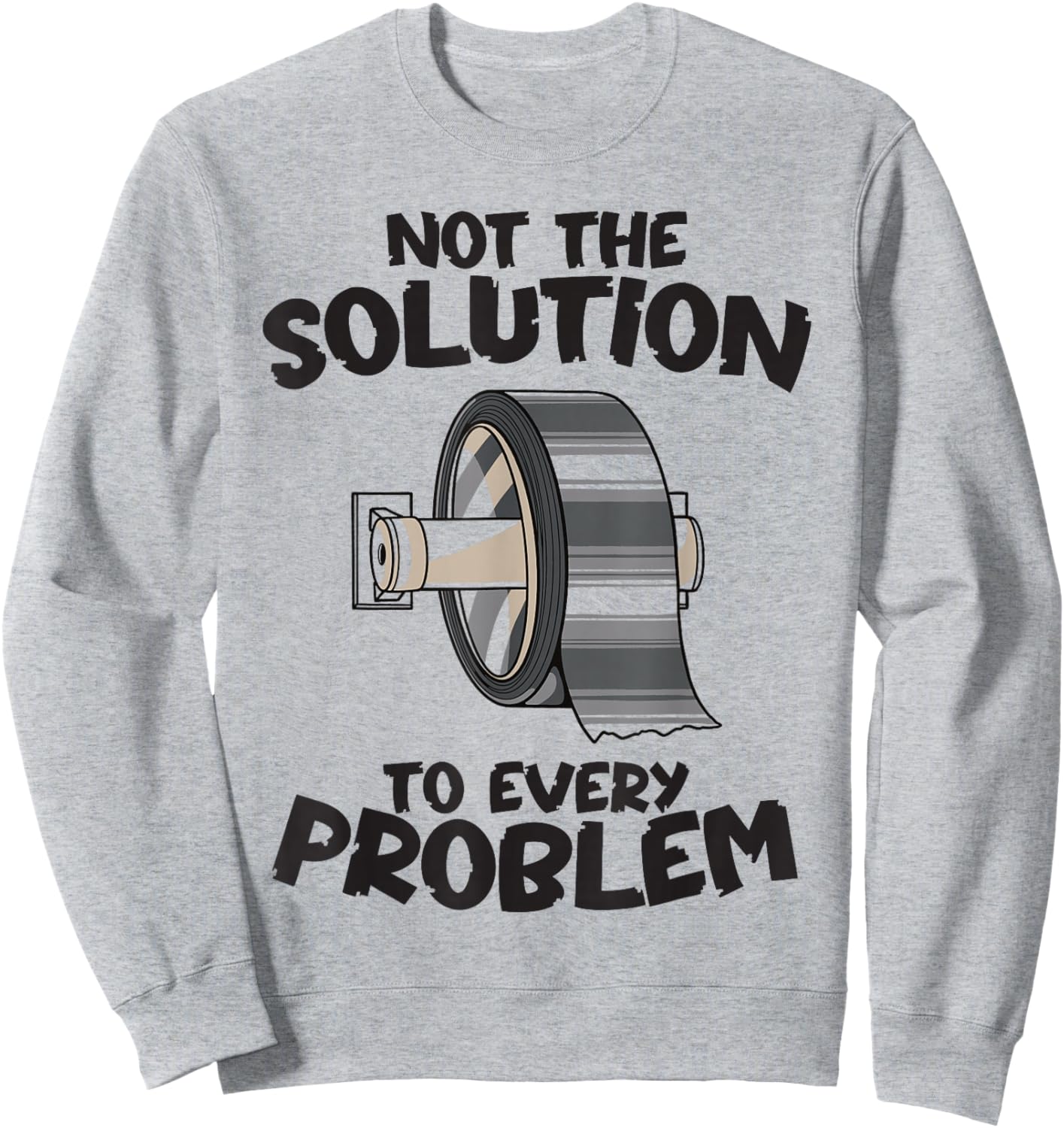 Not the Solution to Every Problem Funny Duct Tape Handyman Sweatshirt - Sweatshirt | Ash