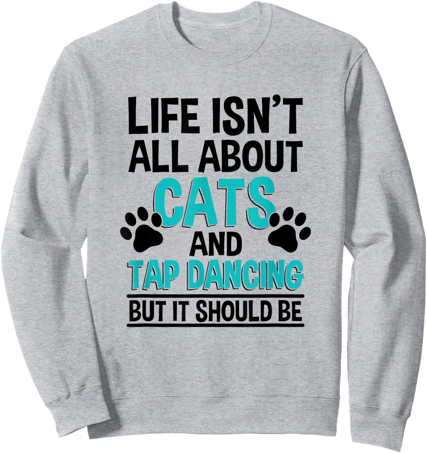 Life Isn't All About Cats And Tap Dancing, Tap Dancer Sweatshirt - Sweatshirt | Ash