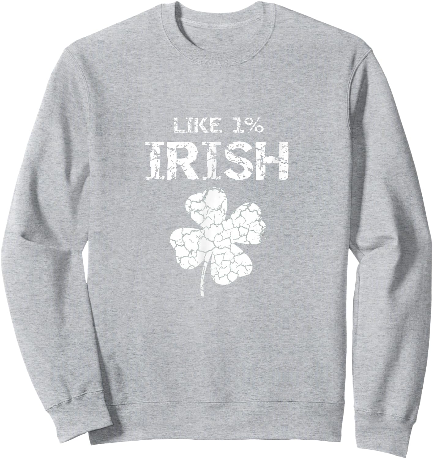 Like 1% Irish One Percent Funny St. Patrick's Day Idea Sweatshirt - Sweatshirt | Ash