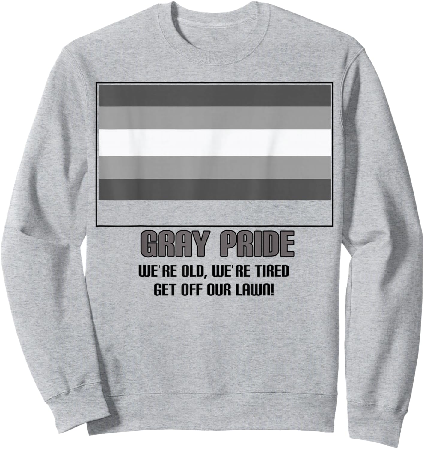 Gray Pride We're Old We're Tired Get Off Our Lawn Sweatshirt - Sweatshirt | Ash