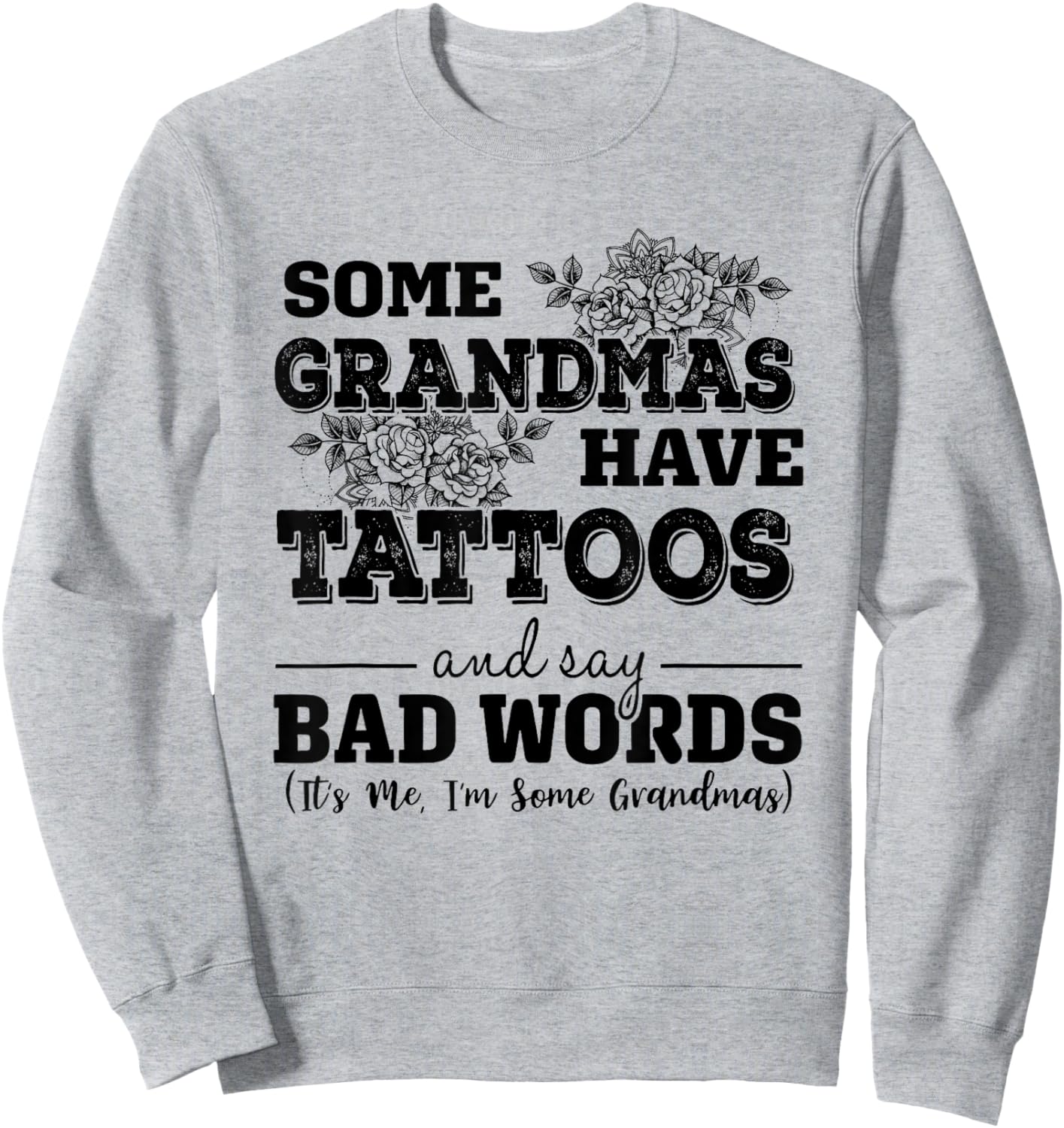 Some Grandmas Have Tattoos And Say Bad Words It's Me Funny Sweatshirt - Sweatshirt | Ash