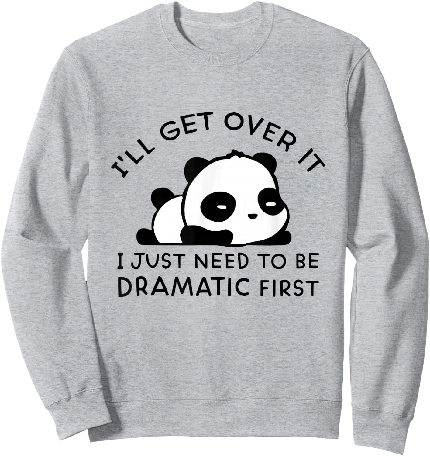 Panda I'll Get Over It I Just Need to Be Dramatic First Sweatshirt - Sweatshirt | Ash