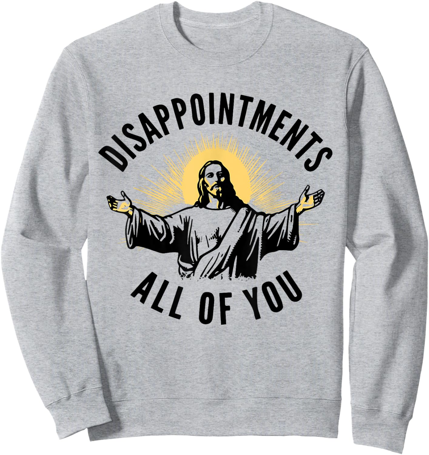 Disappointments Sarcastic All Of You Christian Jesus Sweatshirt - Sweatshirt | Ash