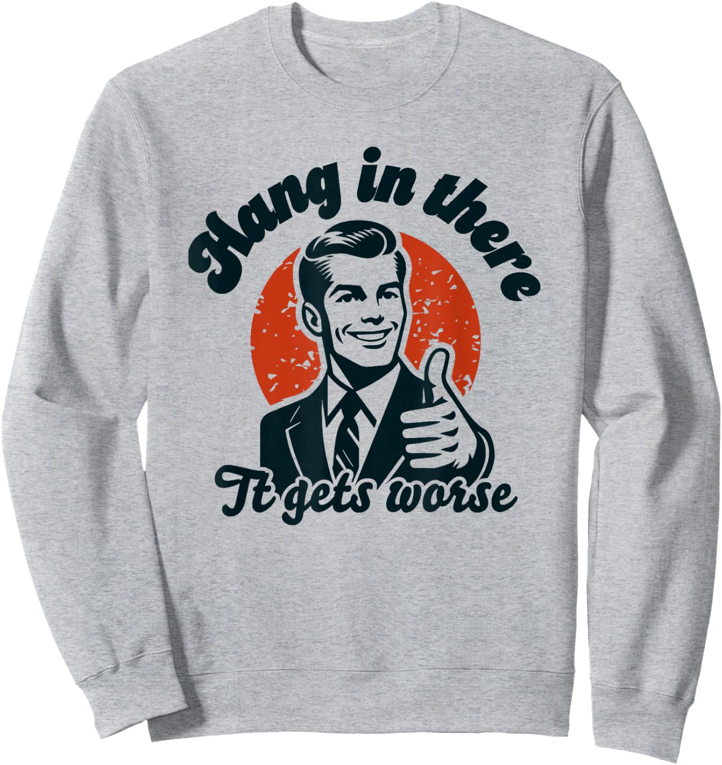 Hang in There it Gets Worse Sweatshirt - Sweatshirt | Ash