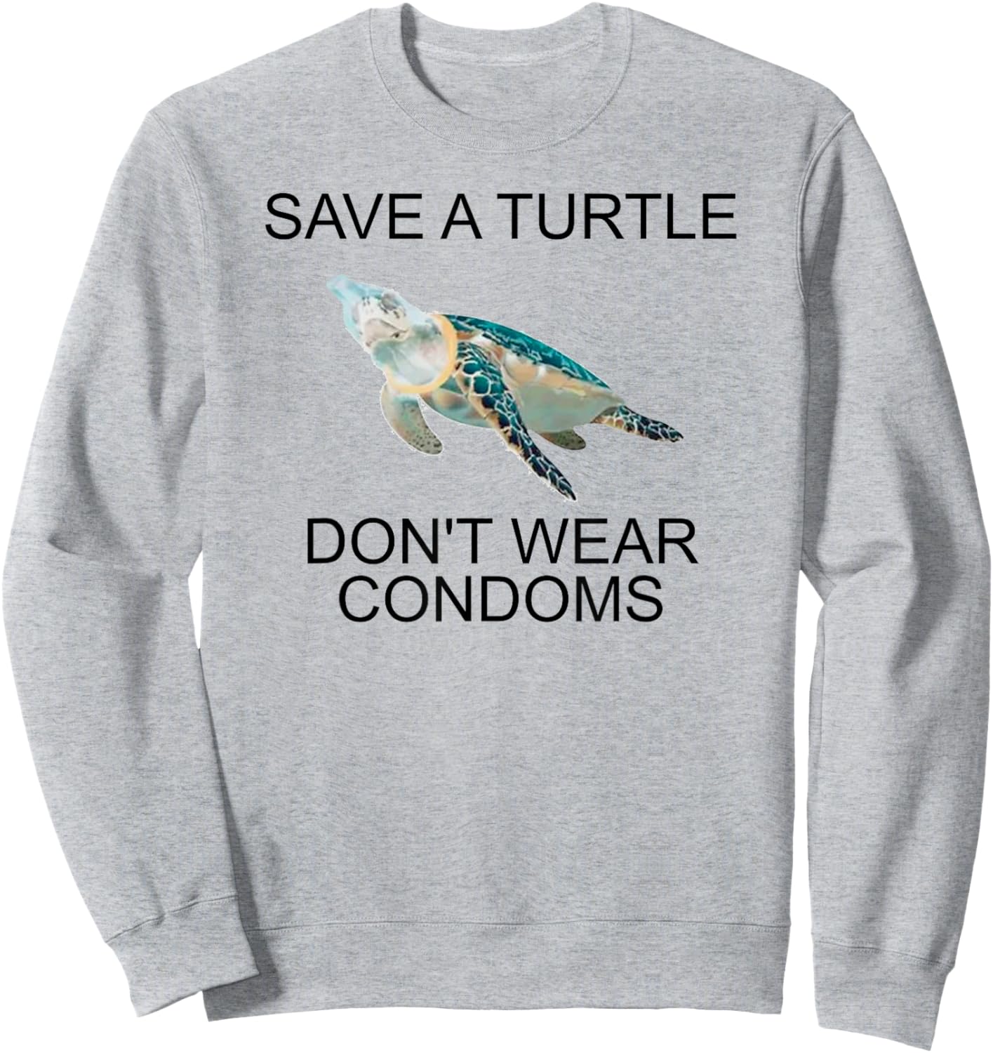 Save A Turtle Don’t Wear Condoms Funny Sweatshirt - Sweatshirt | Ash