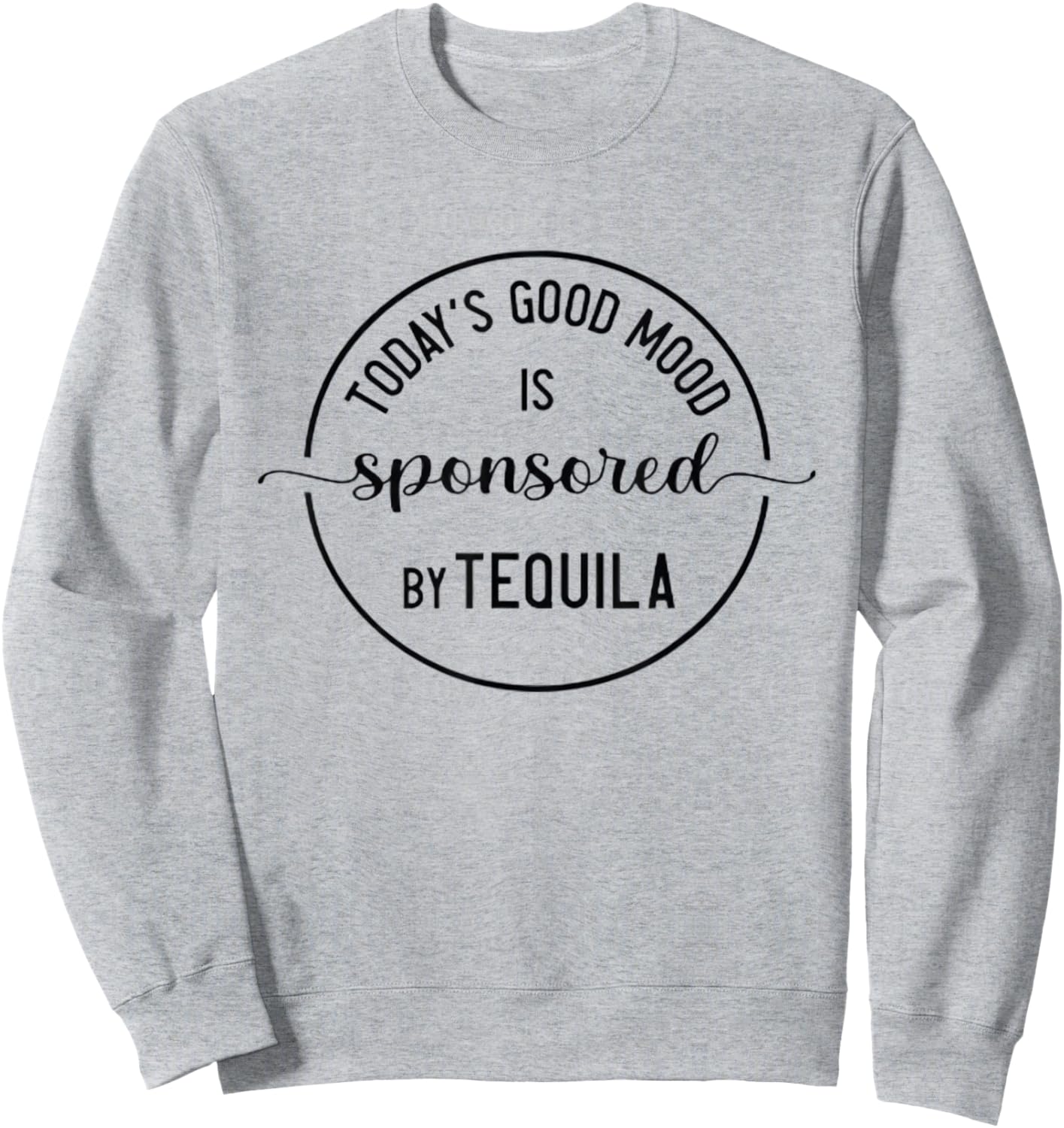Today's Good Mood is Sponsored by Tequila Cinco de Mayo Sweatshirt - Sweatshirt | Ash