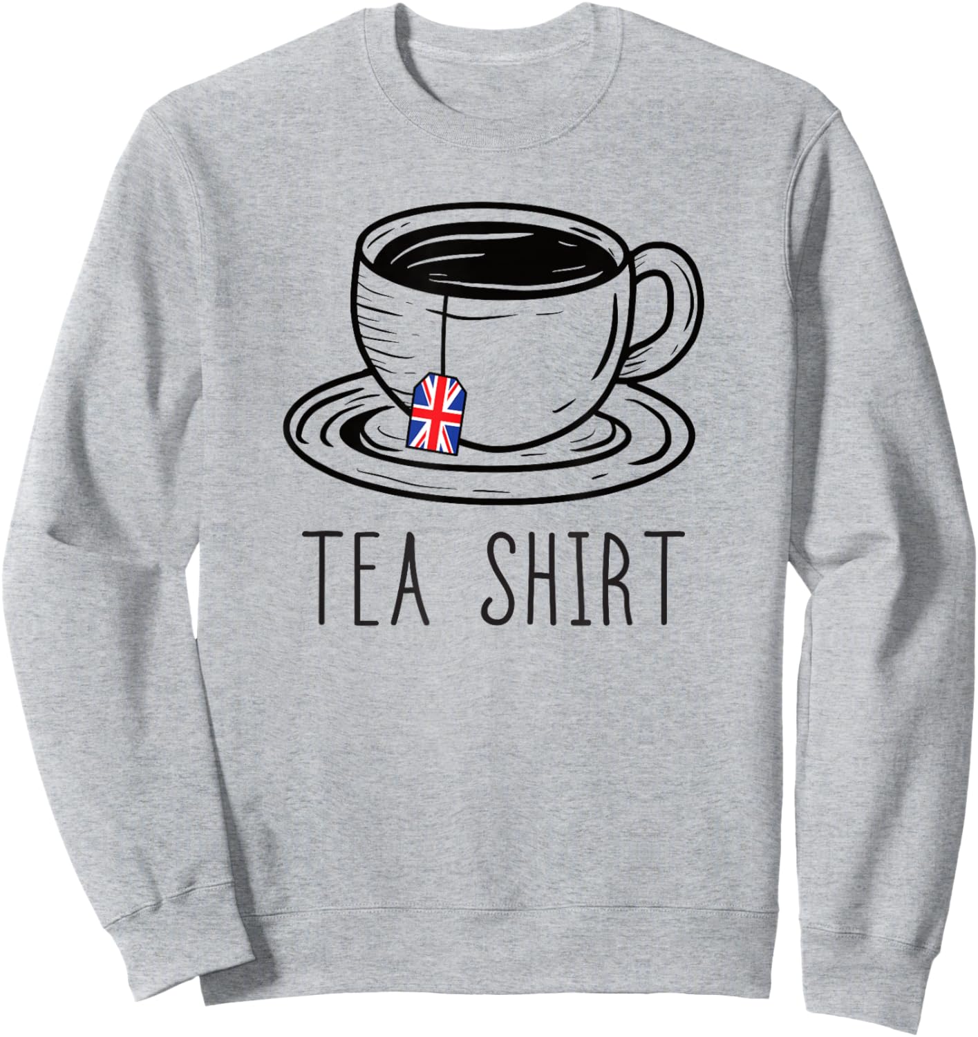 Tea Shirt Funny British Tea Cup Pun United Kingdom Sweatshirt - Sweatshirt | Ash