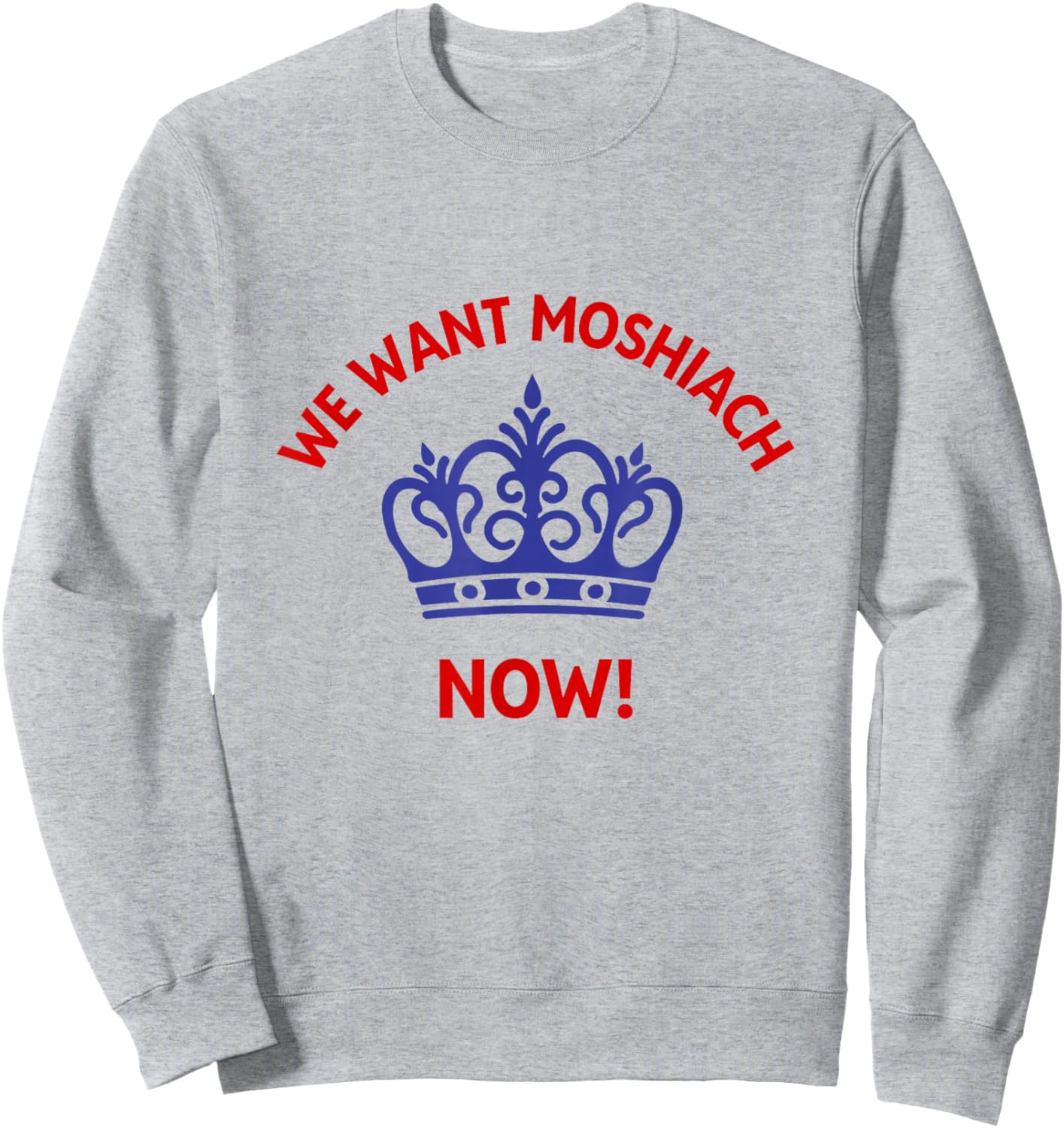 We Want Moshiach Now Messiah Chabad Lubavitch Rebbe Jewish Sweatshirt - Sweatshirt | Ash